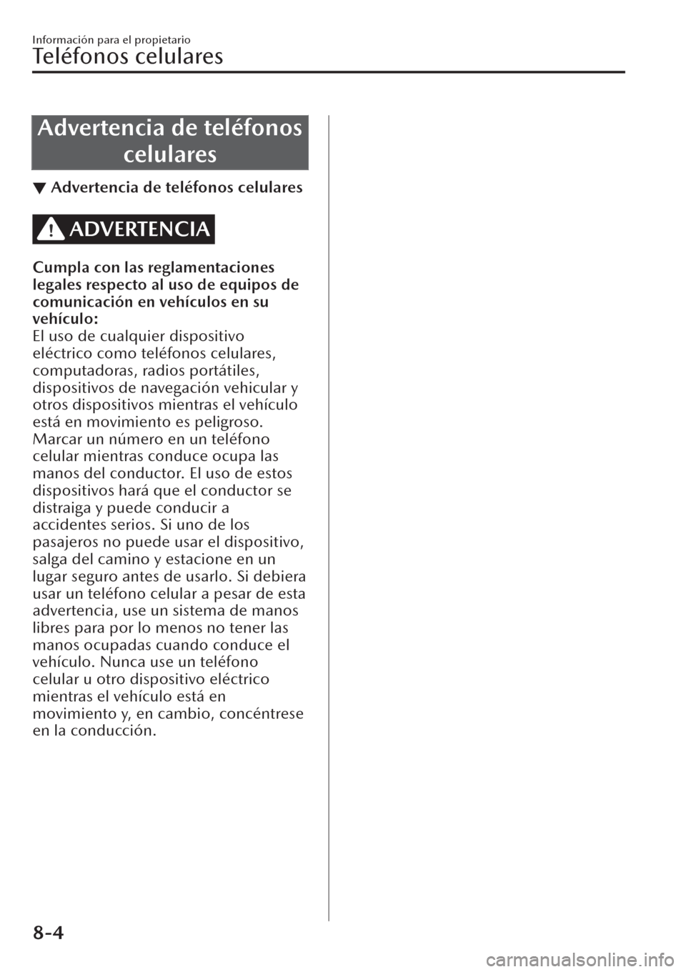 MAZDA MODEL CX-30 2019 Manual del propietario (in Spanish) Advertencia de teléfonos
celulares
▼Advertencia de teléfonos celulares
ADVERTENCIA
Cumpla con las reglamentaciones
legales respecto al uso de equipos de
comunicación en vehículos en su
vehículo MAZDA MODEL CX-30 2019 Manual del propietario (in Spanish) Advertencia de teléfonos
celulares
▼Advertencia de teléfonos celulares
ADVERTENCIA
Cumpla con las reglamentaciones
legales respecto al uso de equipos de
comunicación en vehículos en su
vehículo