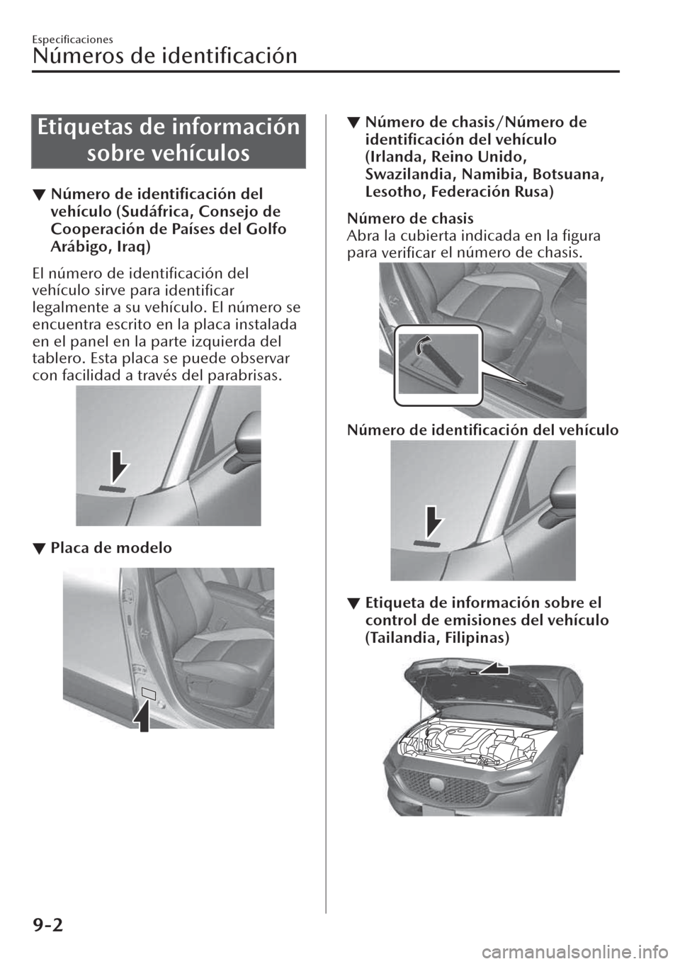 MAZDA MODEL CX-30 2019  Manual del propietario (in Spanish)  Etiquetas de información
sobre vehículos
▼Número de 
identiﬁcación del
vehículo (Sudáfrica, Consejo de
Cooperación de Países del Golfo
Arábigo, Iraq)
El número de identiﬁcación del
ve