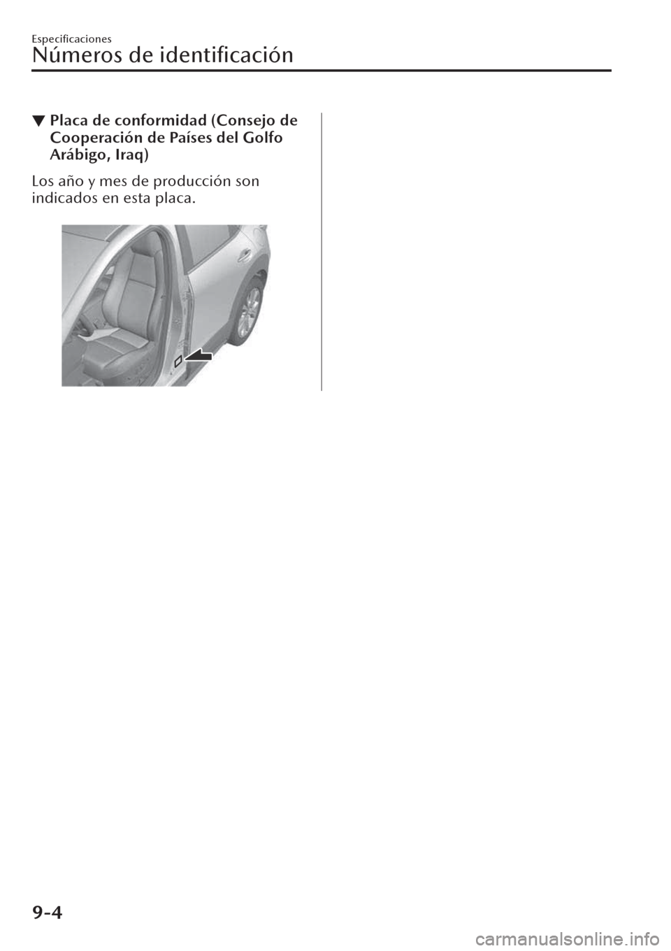 MAZDA MODEL CX-30 2019  Manual del propietario (in Spanish)  ▼Placa de conformidad (Consejo de
Cooperación de Países del Golfo
Arábigo, Iraq)
Los año y mes de producción son
indicados en esta placa.
 
Especiﬁcaciones
Números de 
identiﬁcación
9-4 