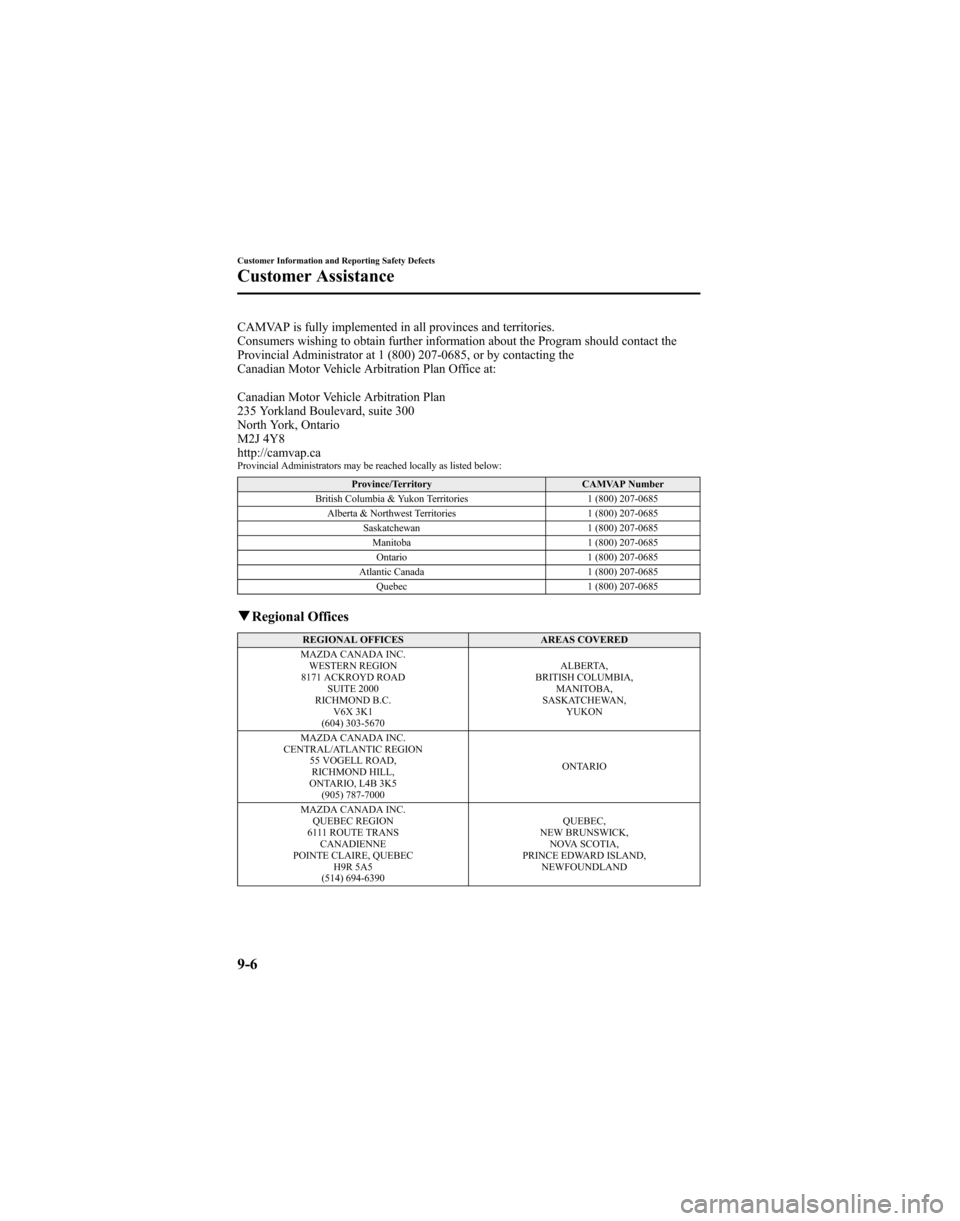 MAZDA MODEL 6 HATCHBACK 2005  Owners Manual (in English) CAMVAP is fully implemented in all provinces and territories.
Consumers wishing to obtain further information about the Program should contact the
Provincial Administrator at 1 (800) 207-0685, or by c