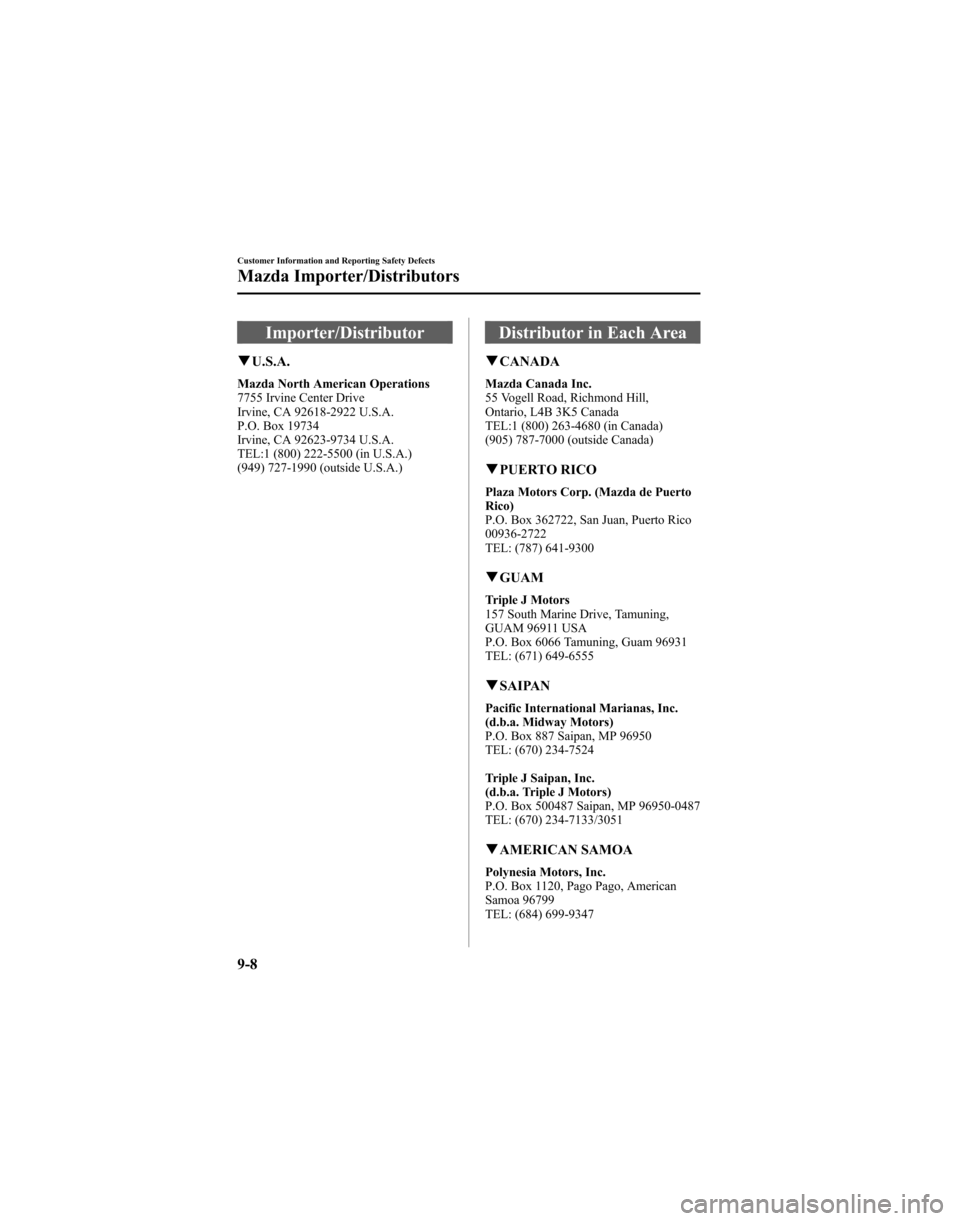 MAZDA MODEL 6 HATCHBACK 2005  Owners Manual (in English) Importer/Distributor
qU.S.A.
Mazda North American Operations
7755 Irvine Center Drive
Irvine, CA 92618-2922 U.S.A.
P.O. Box 19734
Irvine, CA 92623-9734 U.S.A.
TEL:1 (800) 222-5500 (in U.S.A.)
(949) 72