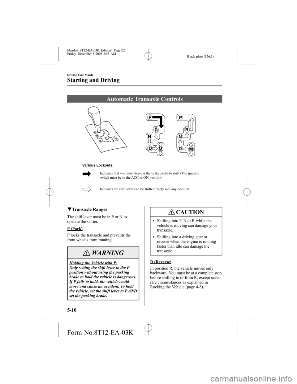 MAZDA MODEL 6 HATCHBACK 2004  Owners Manual (in English) Black plate (126,1)
Automatic Transaxle Controls
Indicates that you must depress the brake pedal to shift (The ignition 
switch must be in the ACC or ON position). 
Indicates the shift lever can be sh