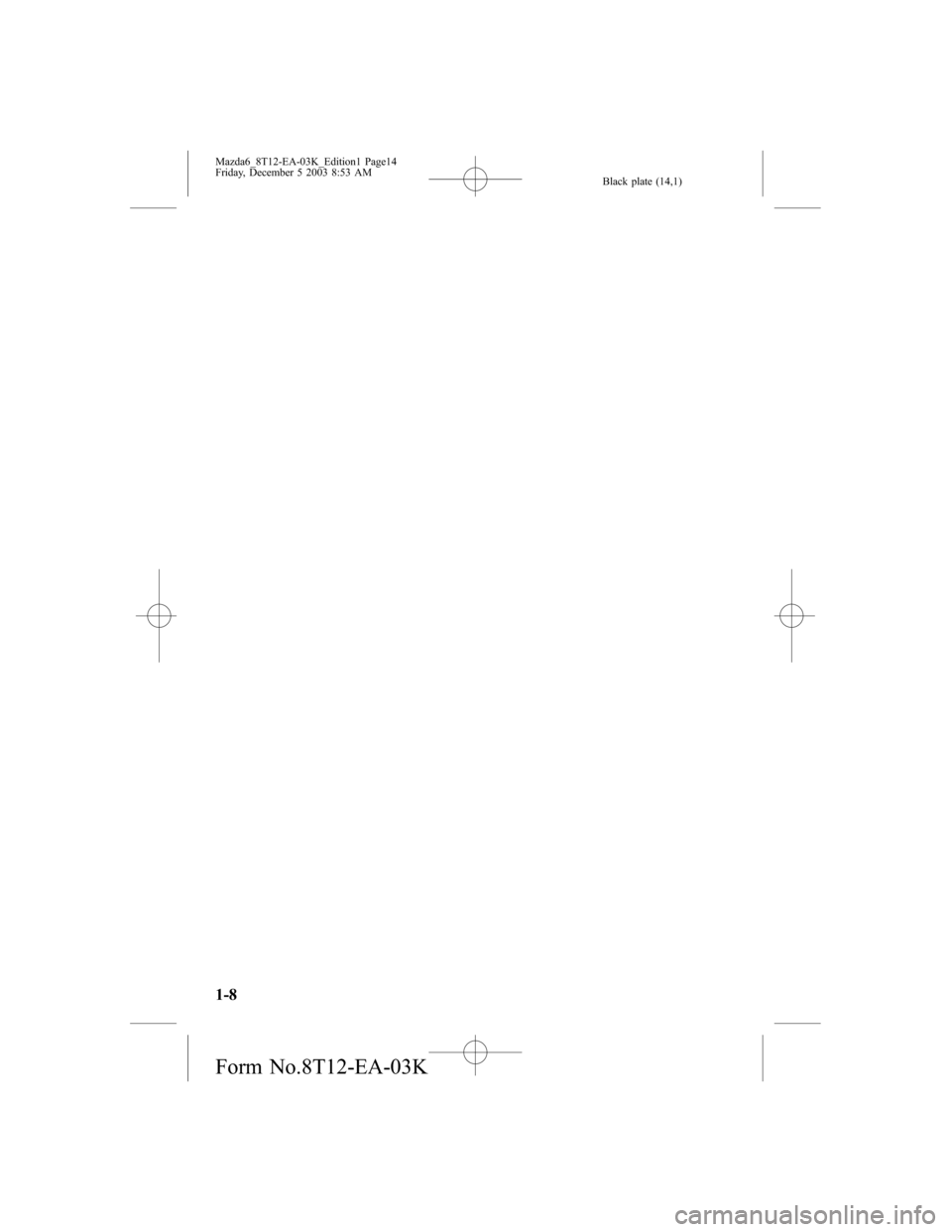 MAZDA MODEL 6 HATCHBACK 2004  Owners Manual (in English) Black plate (14,1)
1-8
Mazda6_8T12-EA-03K_Edition1 Page14
Friday, December 5 2003 8:53 AM
Form No.8T12-EA-03K 