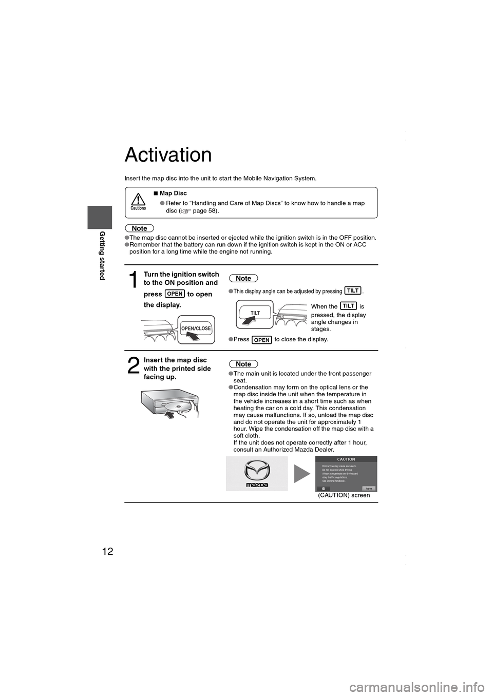 MAZDA MODEL 6 SPORTS SEDAN 2006 Owners Manual (in English) 12
RoutingAddress
Book
Getting started
Activation
Insert the map disc into the unit to start the Mobile Navigation System.
Note
●The map disc cannot be inserted or ejected while the ignition switch MAZDA MODEL 6 SPORTS SEDAN 2006 Owners Manual (in English) 12
RoutingAddress
Book
Getting started
Activation
Insert the map disc into the unit to start the Mobile Navigation System.
Note
●The map disc cannot be inserted or ejected while the ignition switch