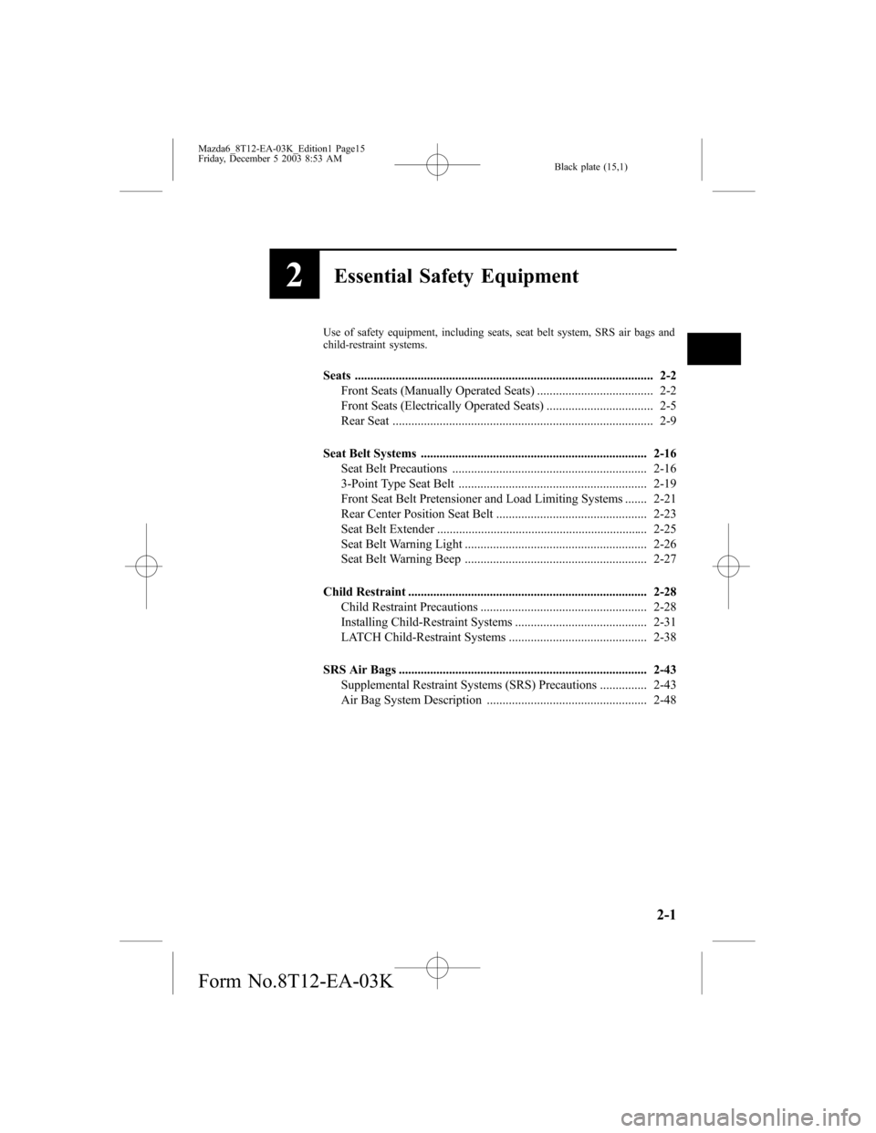 MAZDA MODEL 6 SPORTS SEDAN 2004  Owners Manual (in English) Black plate (15,1)
2Essential Safety Equipment
Use of safety equipment, including seats, seat belt system, SRS air bags and
child-restraint systems.
Seats .............................................