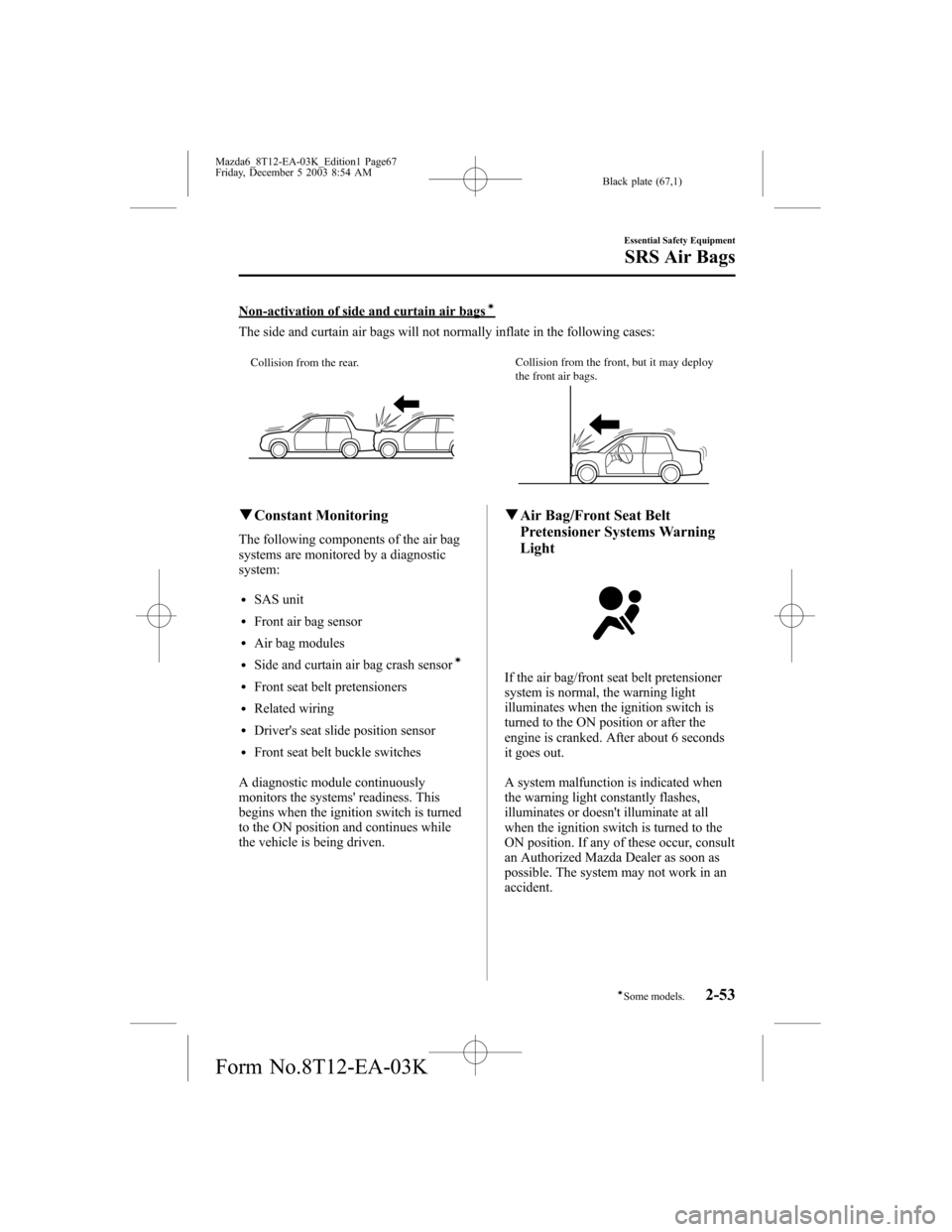 MAZDA MODEL 6 SPORTS SEDAN 2004  Owners Manual (in English) Black plate (67,1)
Non-activation of side and curtain air bagsí
The side and curtain air bags will not normally inflate in the following cases:
Collision from the front, but it may deploy 
the front 