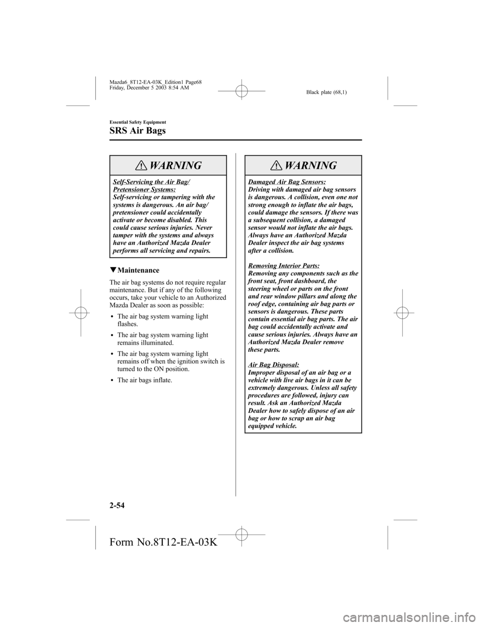 MAZDA MODEL 6 SPORTS SEDAN 2004  Owners Manual (in English) Black plate (68,1)
WARNING
Self-Servicing the Air Bag/Pretensioner Systems:
Self-servicing or tampering with the
systems is dangerous. An air bag/
pretensioner could accidentally
activate or become di