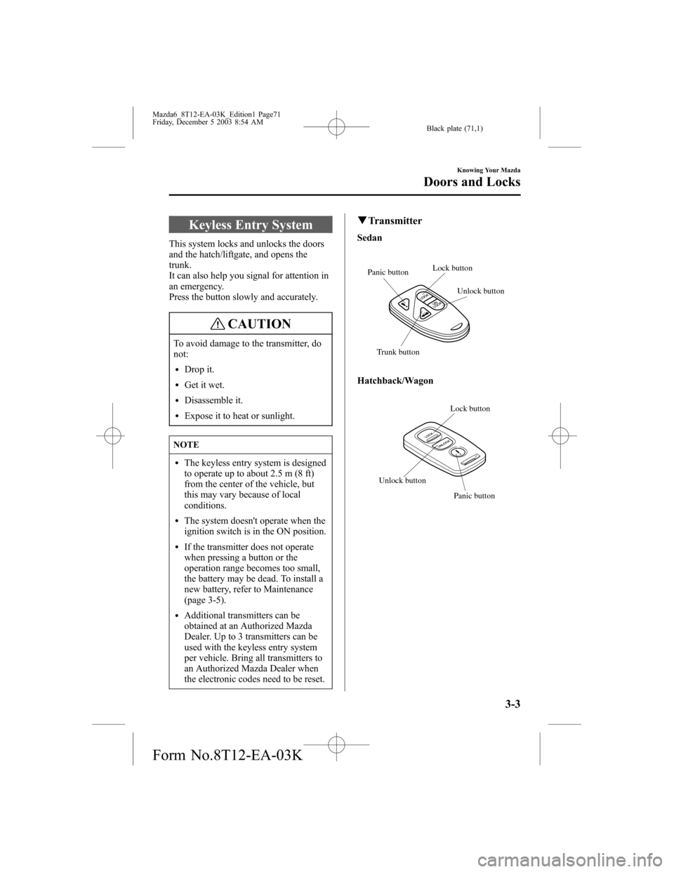 MAZDA MODEL 6 SPORTS SEDAN 2004  Owners Manual (in English) Black plate (71,1)
Keyless Entry System
This system locks and unlocks the doors
and the hatch/liftgate, and opens the
trunk.
It can also help you signal for attention in
an emergency.
Press the button