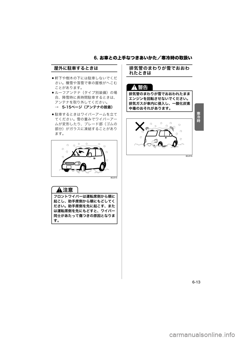 MAZDA MODEL AZ-WAGON 2011  取扱説明書 (in Japanese) 6. お車との上手なつきあいかた／寒冷時の取扱い
6-13
Ío½
屋外に駐車するときは
軒下や樹木の下には駐車しないでくだ
さい。積雪や落雪で車の