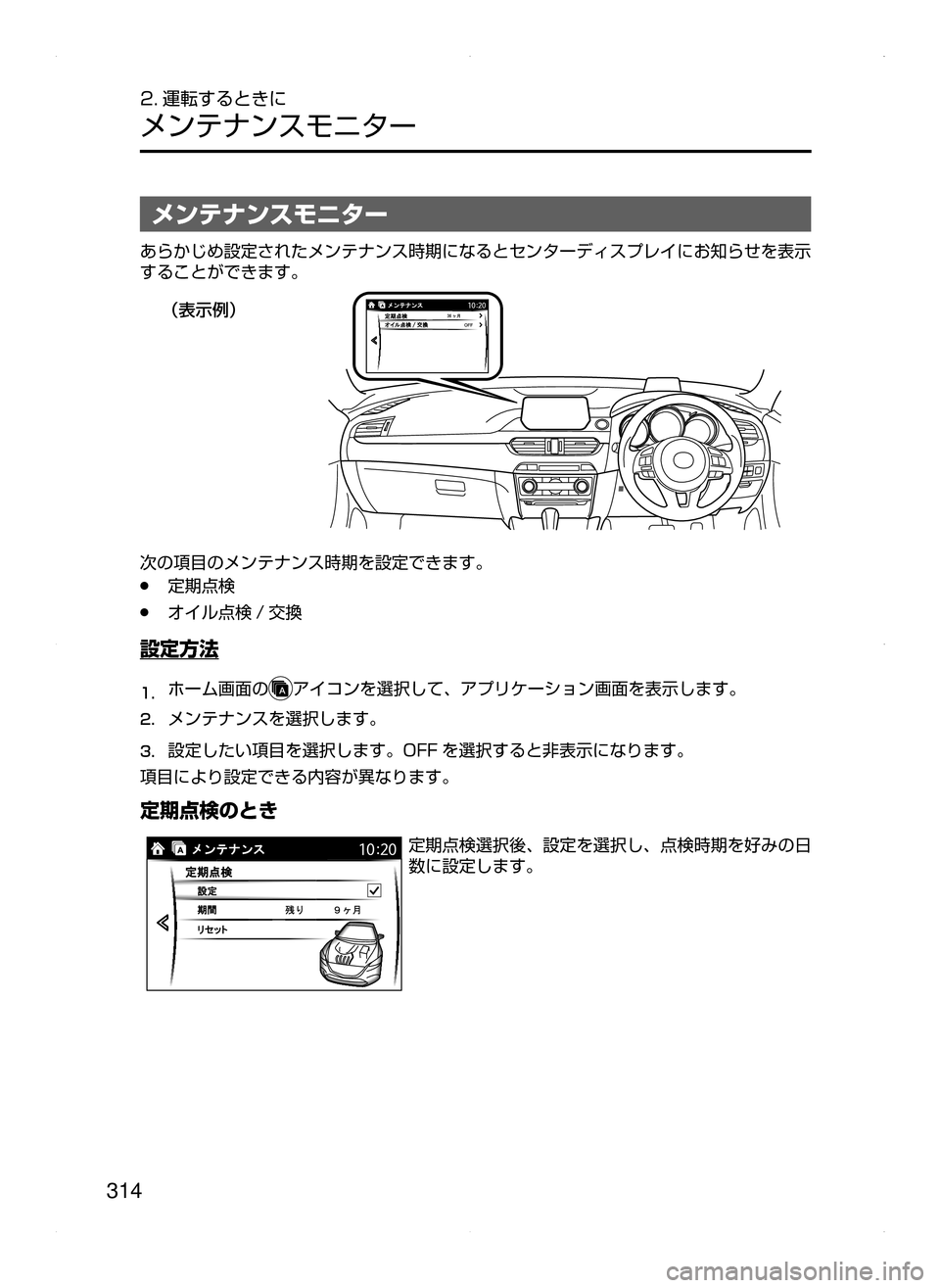 MAZDA MODEL ATENZA 2015  アテンザ｜取扱説明書 (in Japanese) 314
2. 運転するときに
メンテナンスモニター
メンテナンスモニター
あらかじめ設定されたメンテナンス時期になるとセンターディスプレイにお知ら