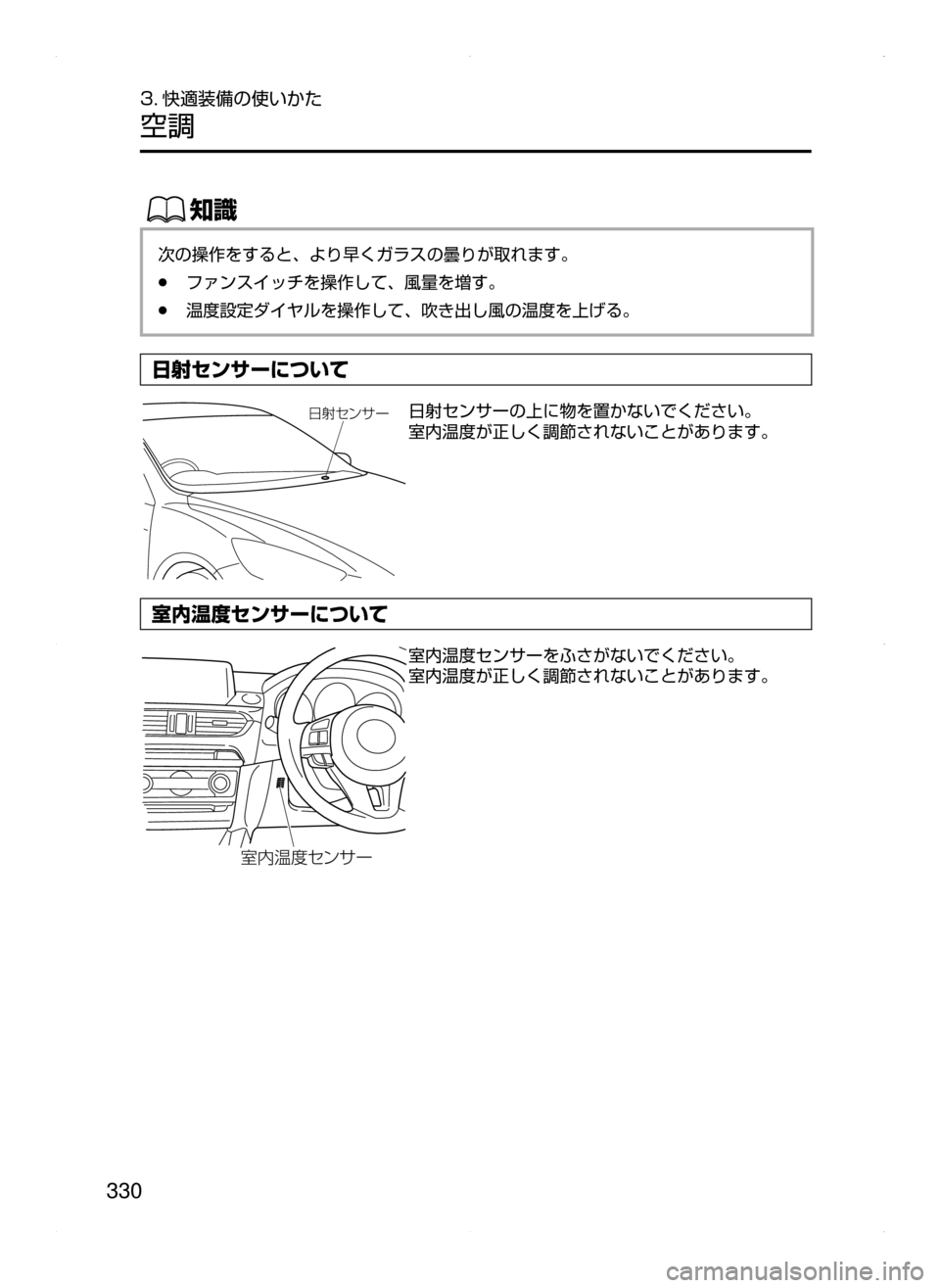 MAZDA MODEL ATENZA 2015  アテンザ｜取扱説明書 (in Japanese) 330
3. 快適装備の使いかた
空調
ŒÝ
次の操作をすると､ より早くガラスの曇りが取れます。
﻿﻿●ファンスイッチを操作して､ 風量を増す。
﻿﻿