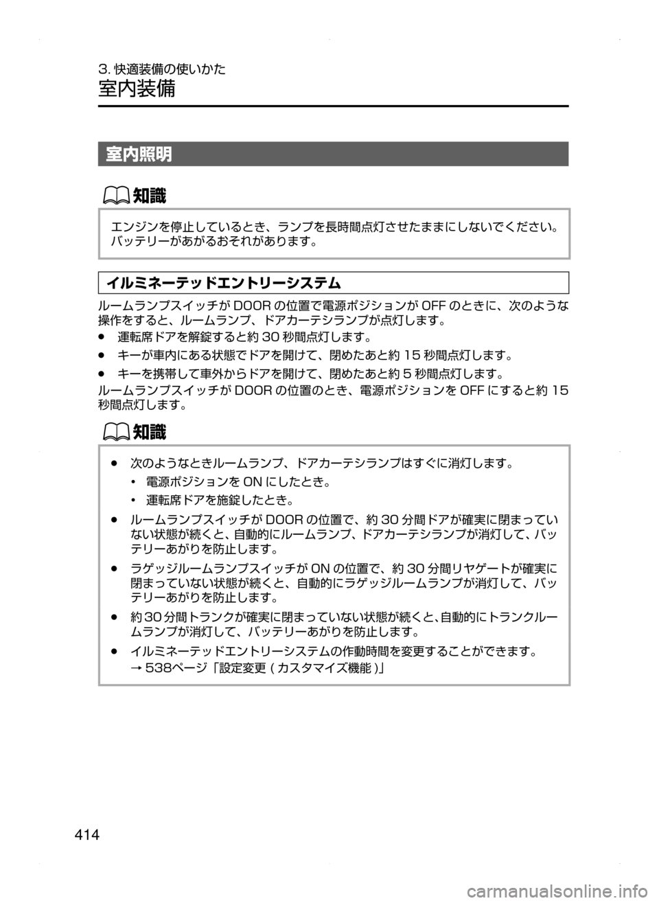 MAZDA MODEL ATENZA 2015  アテンザ｜取扱説明書 (in Japanese) 414
3. 快適装備の使いかた
室内装備
室内照明
ŒÝ
エンジンを停止しているとき､ ランプを長時間点灯させたままにしないでください。
バッテリー
