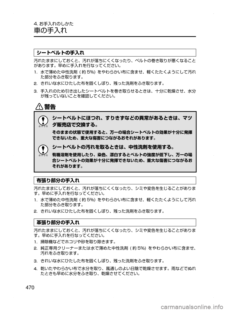 MAZDA MODEL ATENZA 2015  アテンザ｜取扱説明書 (in Japanese) 470
4. お手入れのしかた
車の手入れ
シートベルトの手入れ
汚れたままにしておくと､ 汚れが落ちにくくなったり､ ベルトの巻き取りが悪くなるこ