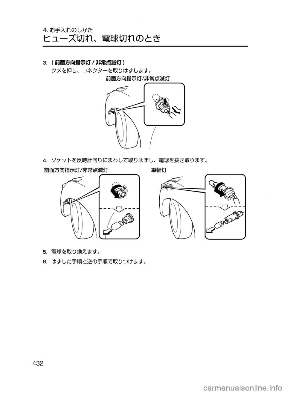 MAZDA MODEL AXELA 2016  アクセラ｜取扱説明書 (in Japanese) 432
4. お手入れのしかた
ヒューズ切れ､ 電球切れのとき
3.	( 前面方向指示灯 / 非常点滅灯 )
ツメを押し､ コネクターを取りはずします。

²ØM²¦