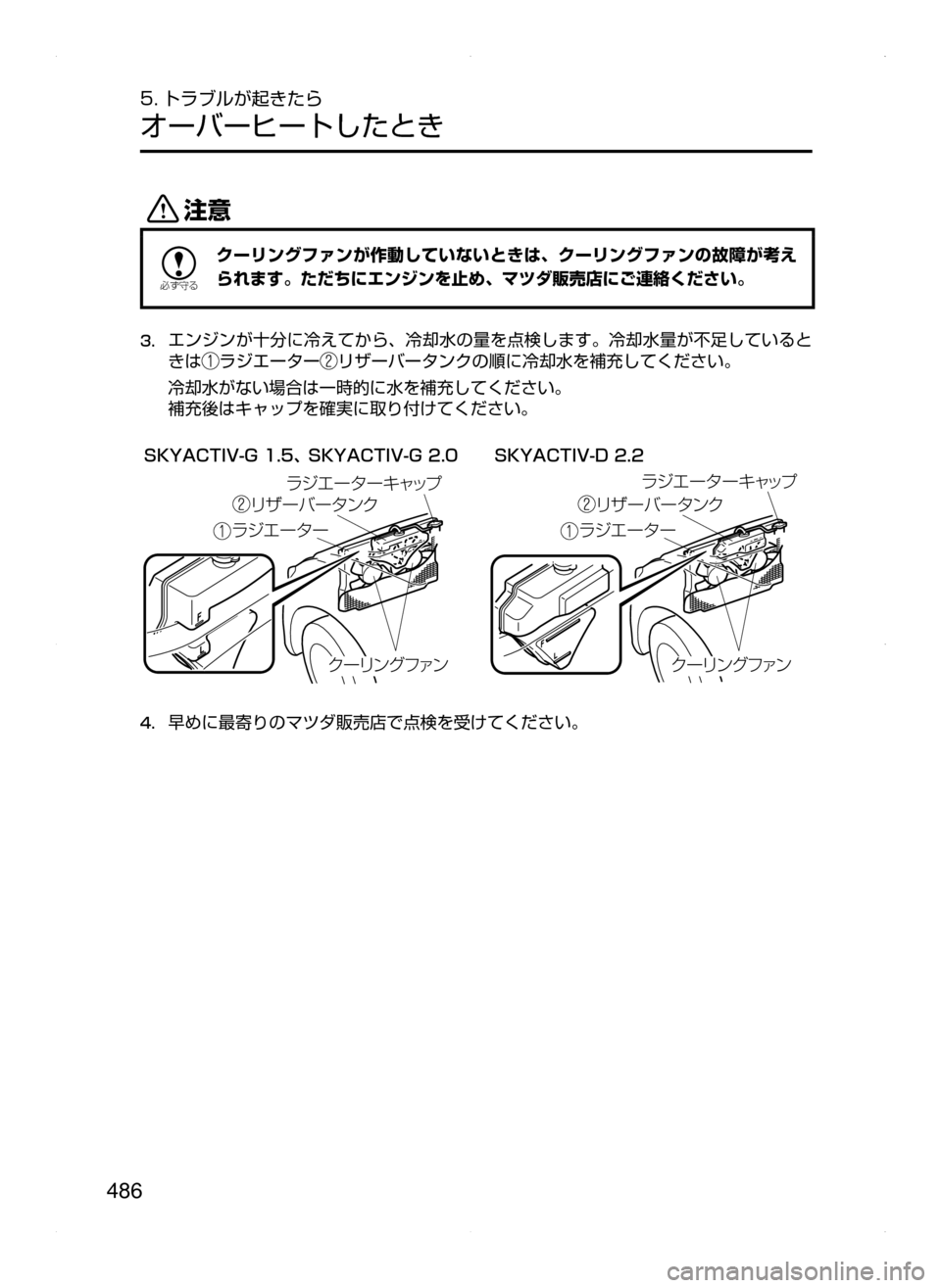 MAZDA MODEL AXELA 2016  アクセラ｜取扱説明書 (in Japanese) 486
5. トラブルが起きたら
オーバーヒートしたとき
«™

žc	”
クーリングファンが作動していないときは､ クーリングファンの故障が考え
られ
