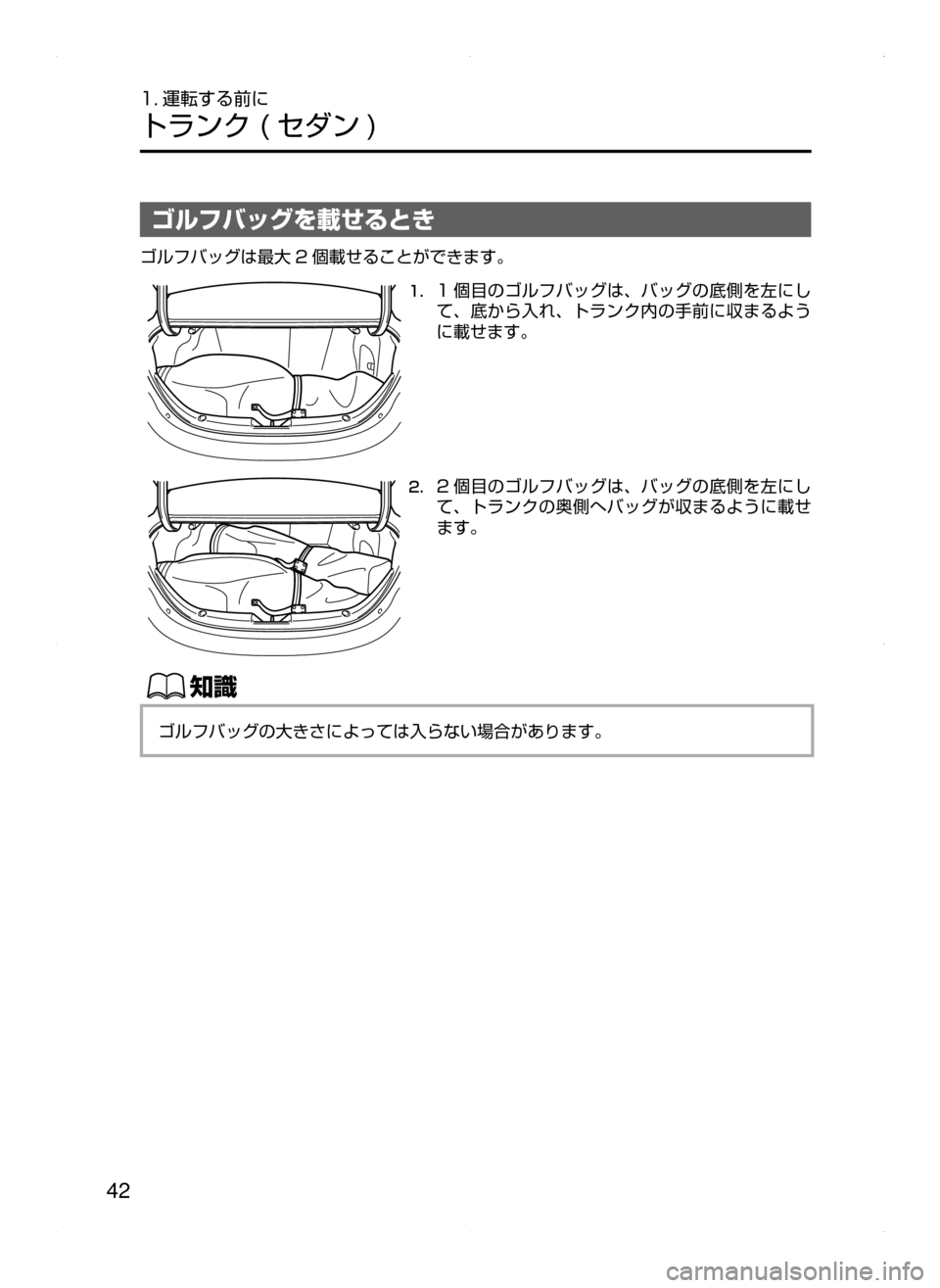 MAZDA MODEL AXELA 2016  アクセラ｜取扱説明書 (in Japanese) 42
1. 運転する前に
トランク﻿﻿( セダン )
ゴルフバッグを載せるとき
ゴルフバッグは最大 2 個載せることができます。
1.	1 個目のゴルフバッグは､ 