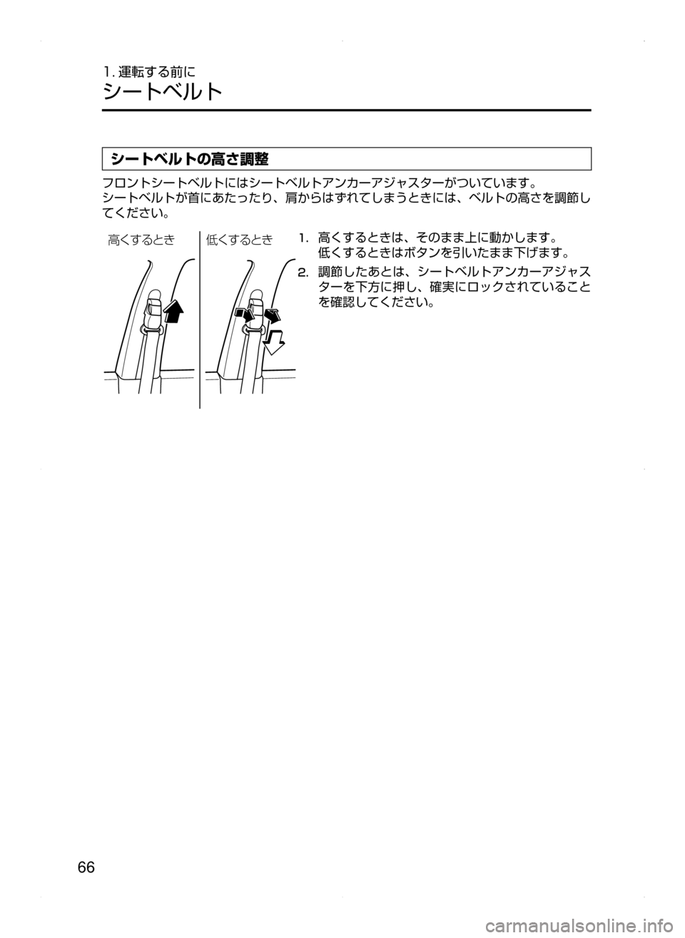 MAZDA MODEL AXELA 2016  アクセラ｜取扱説明書 (in Japanese) 66
1. 運転する前に
シートベルト
シートベルトの高さ調整
フロントシートベルトにはシートベルトアンカーアジャスターがついています。
シートベ