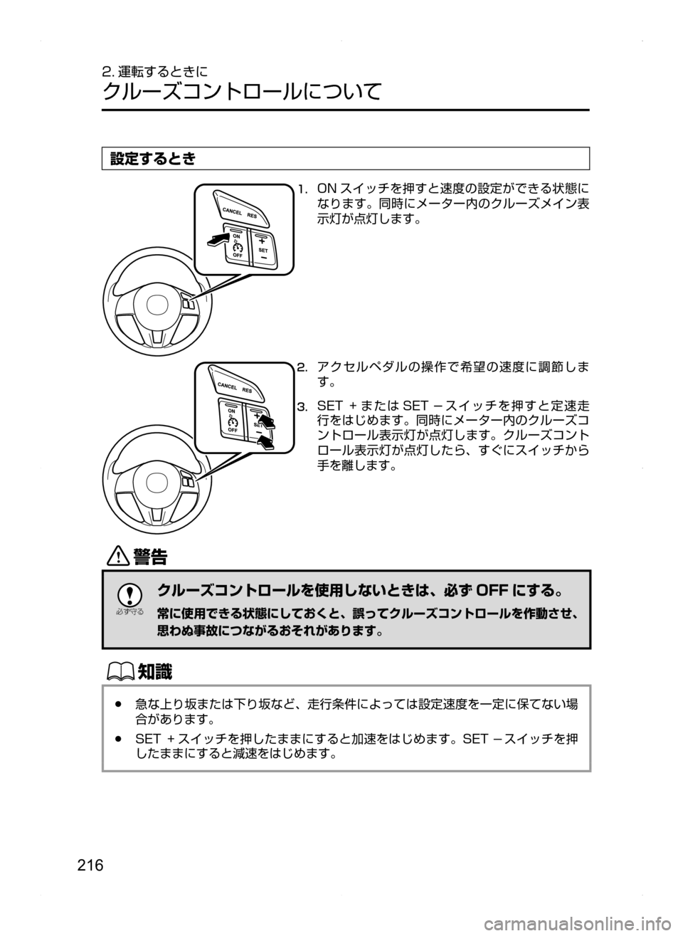 MAZDA MODEL AXELA HYBRID 2014  アクセラハイブリッド｜取扱説明書 (in Japanese) 216
2. 運転するときに
クルーズコントロールについて
設定するとき
1.	ON スイッチを押すと速度の設定ができる状態に
なります。同時にメーター内の