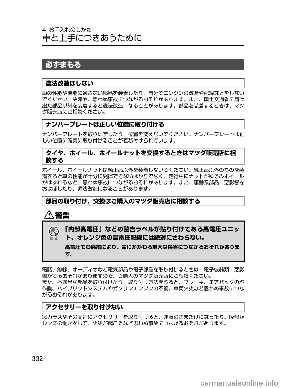 MAZDA MODEL AXELA HYBRID 2014  アクセラハイブリッド｜取扱説明書 (in Japanese) 332
4. お手入れのしかた
車と上手につきあうために
必ずまもる
違法改造はしない
車の性能や機能に適さない部品を装着したり､ 自分でエンジンの