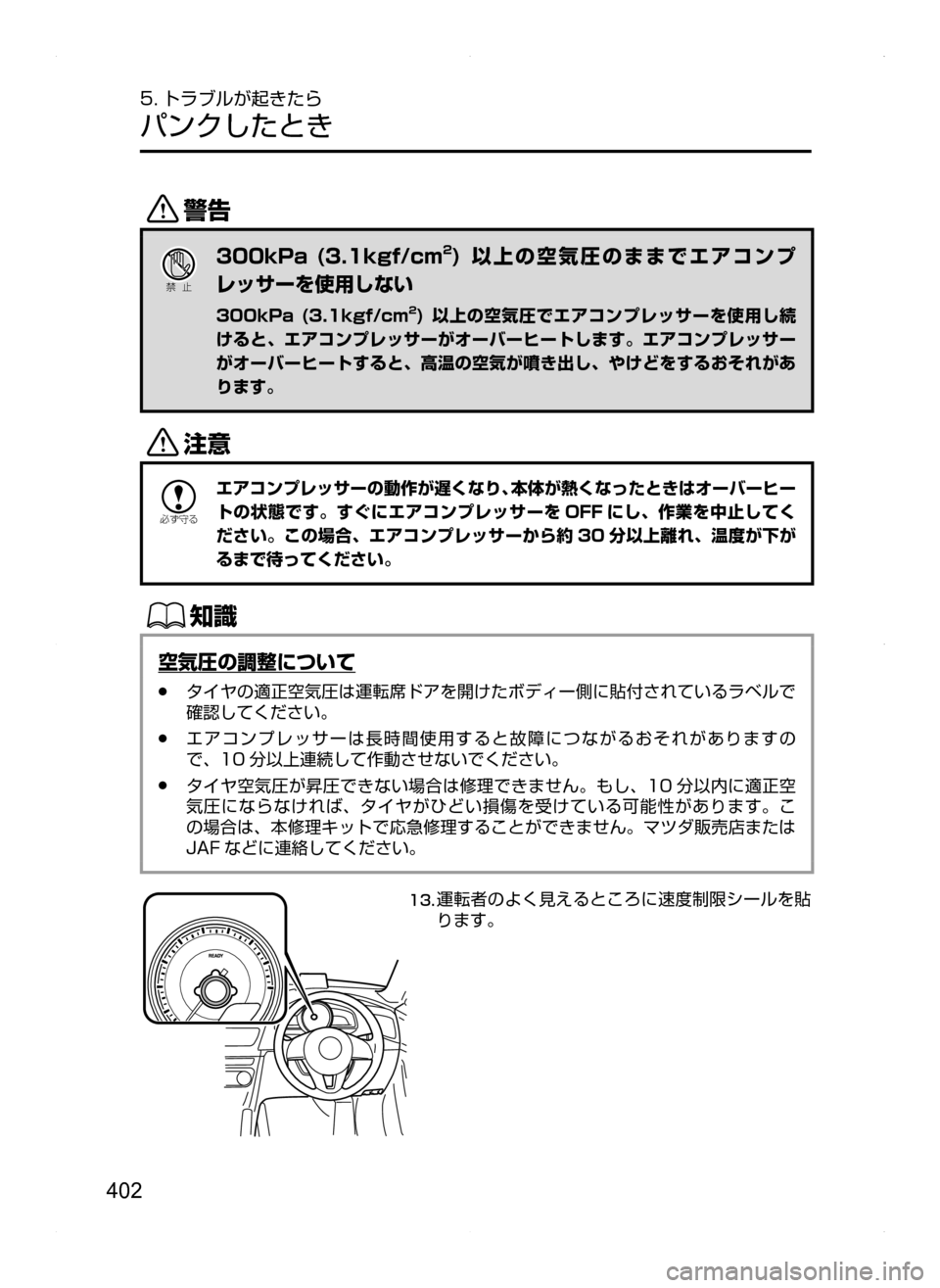 MAZDA MODEL AXELA HYBRID 2014  アクセラハイブリッド｜取扱説明書 (in Japanese) 402
5. トラブルが起きたら
パンクしたとき
/
Ð��­
300kPa (3.1kgf/cm2)  以上の空気圧のままでエアコンプ
レッサーを使用しない
300kPa  (3.1kgf/cm2) 
