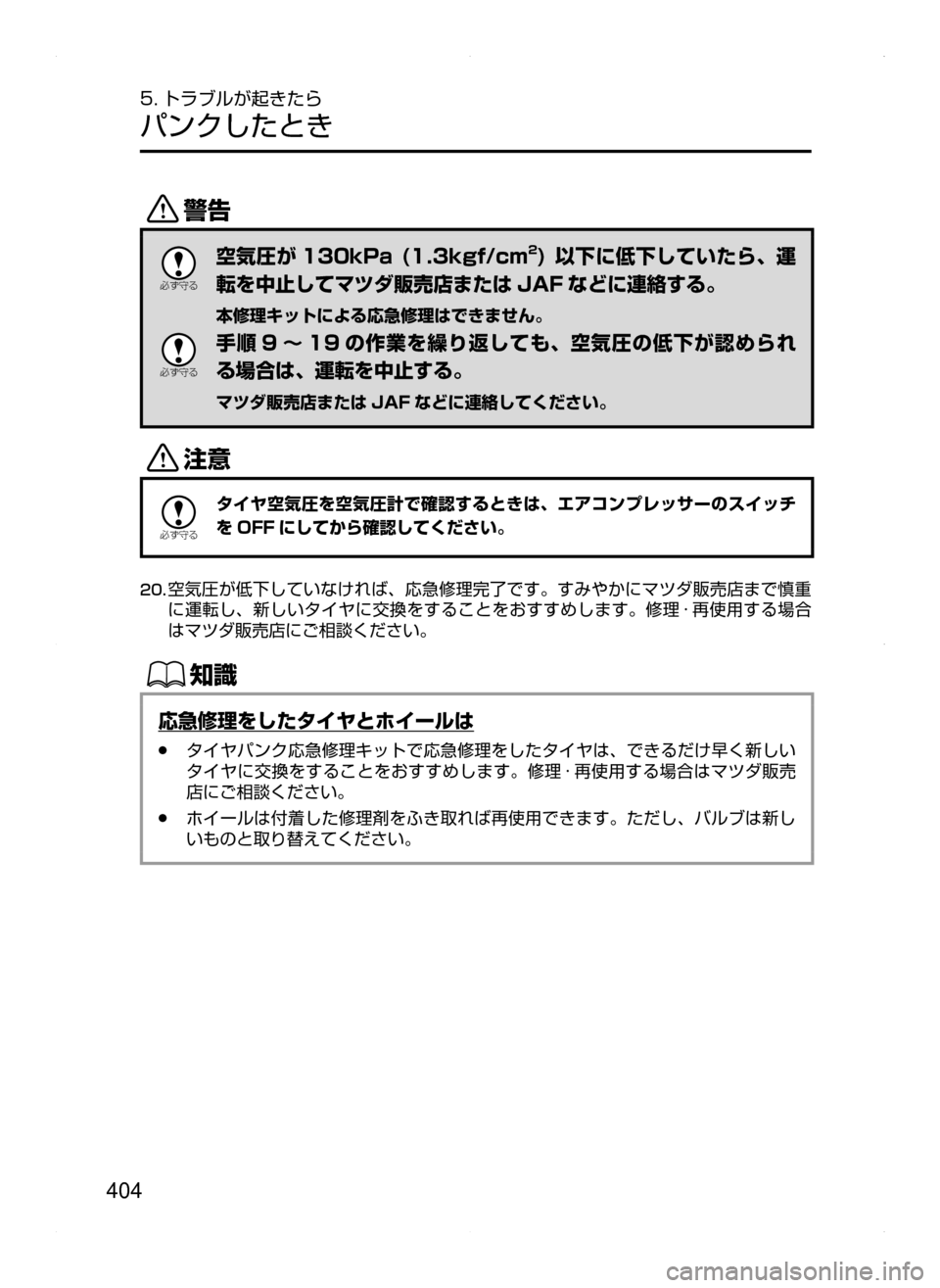 MAZDA MODEL AXELA HYBRID 2014  アクセラハイブリッド｜取扱説明書 (in Japanese) 404
5. トラブルが起きたら
パンクしたとき
/

žc	”
空気圧が 130kPa  (1.3kgf/cm2)  以下に低下していたら､ 運
転を中止してマツダ販売店または JAF