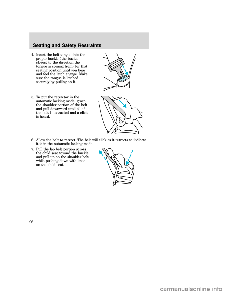 MAZDA MODEL B-SERIES 2006  Owners Manual (in English) 4. Insert the belt tongue into the
proper buckle (the buckle
closest to the direction the
tongue is coming from) for that
seating position until you hear
and feel the latch engage. Make
sure the tongu