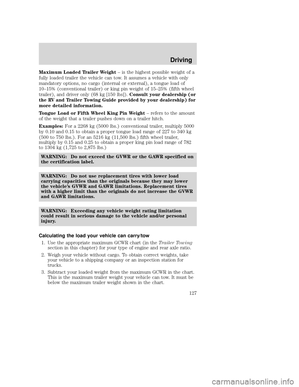 MAZDA MODEL B-SERIES 2004 Owners Manual (in English) Maximum Loaded Trailer Weight–is the highest possible weight of a
fully loaded trailer the vehicle can tow. It assumes a vehicle with only
mandatory options, no cargo (internal or external), a tongu MAZDA MODEL B-SERIES 2004 Owners Manual (in English) Maximum Loaded Trailer Weight–is the highest possible weight of a
fully loaded trailer the vehicle can tow. It assumes a vehicle with only
mandatory options, no cargo (internal or external), a tongu