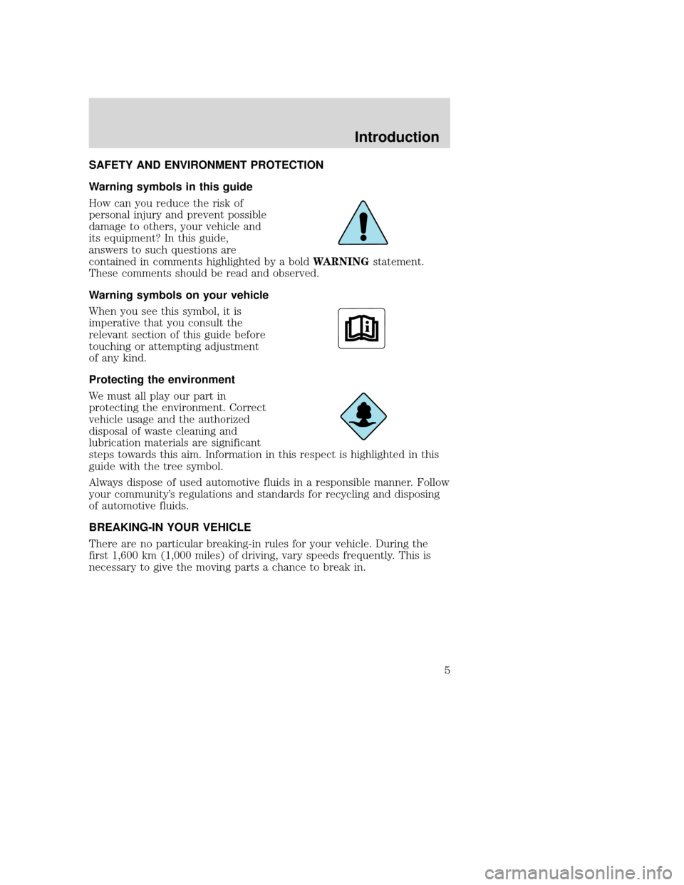 MAZDA MODEL B-SERIES 2004 Owners Manual (in English) SAFETY AND ENVIRONMENT PROTECTION
Warning symbols in this guide
How can you reduce the risk of
personal injury and prevent possible
damage to others, your vehicle and
its equipment? In this guide,
ans MAZDA MODEL B-SERIES 2004 Owners Manual (in English) SAFETY AND ENVIRONMENT PROTECTION
Warning symbols in this guide
How can you reduce the risk of
personal injury and prevent possible
damage to others, your vehicle and
its equipment? In this guide,
ans