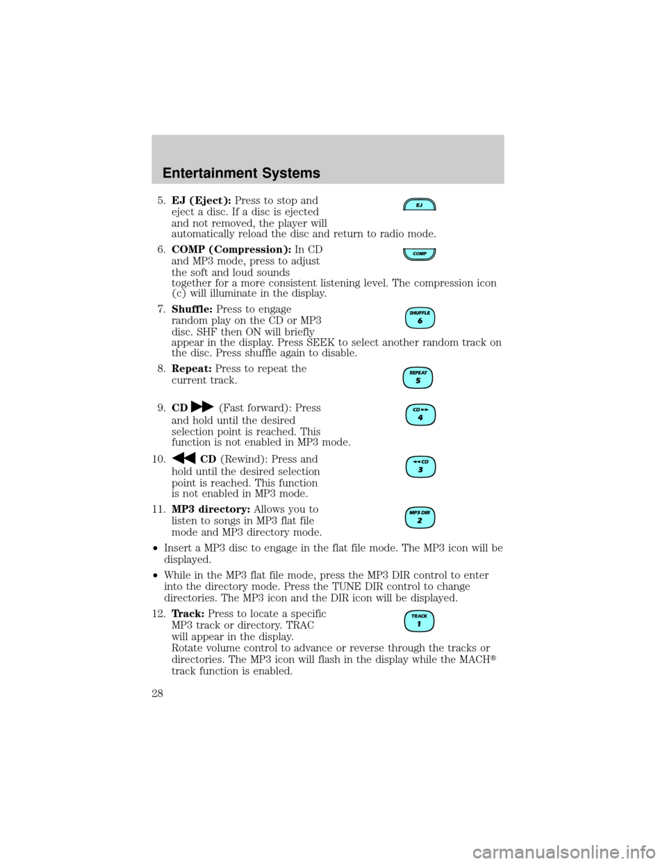 MAZDA MODEL B-SERIES 2003 Owners Manual (in English) 5.EJ (Eject):Press to stop and
eject a disc. If a disc is ejected
and not removed, the player will
automatically reload the disc and return to radio mode.
6.COMP (Compression):In CD
and MP3 mode, pres MAZDA MODEL B-SERIES 2003 Owners Manual (in English) 5.EJ (Eject):Press to stop and
eject a disc. If a disc is ejected
and not removed, the player will
automatically reload the disc and return to radio mode.
6.COMP (Compression):In CD
and MP3 mode, pres