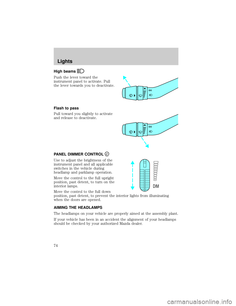 MAZDA MODEL B2300 2002  Owners Manual (in English) High beams
Push the lever toward the
instrument panel to activate. Pull
the lever towards you to deactivate.
Flash to pass
Pull toward you slightly to activate
and release to deactivate.
PANEL DIMMER 