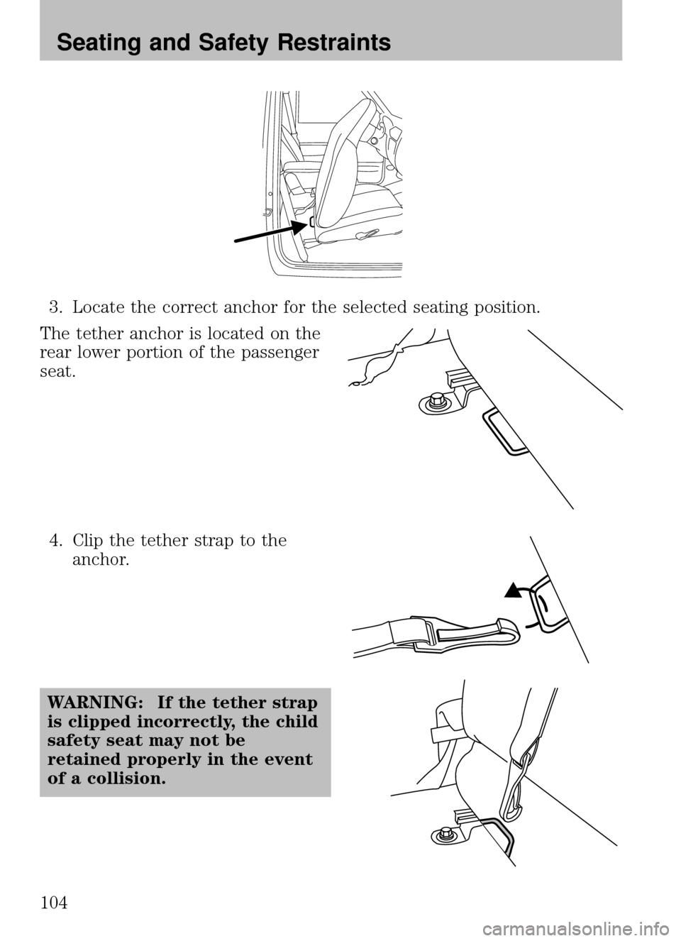 MAZDA MODEL B2300 TRUCK 2008  Owners Manual (in English) 3. Locate the correct anchor for the selected seating position.
The tether anchor is located on the
rear lower portion of the passenger
seat.
4. Clip the tether strap to the anchor.
WARNING: If the te