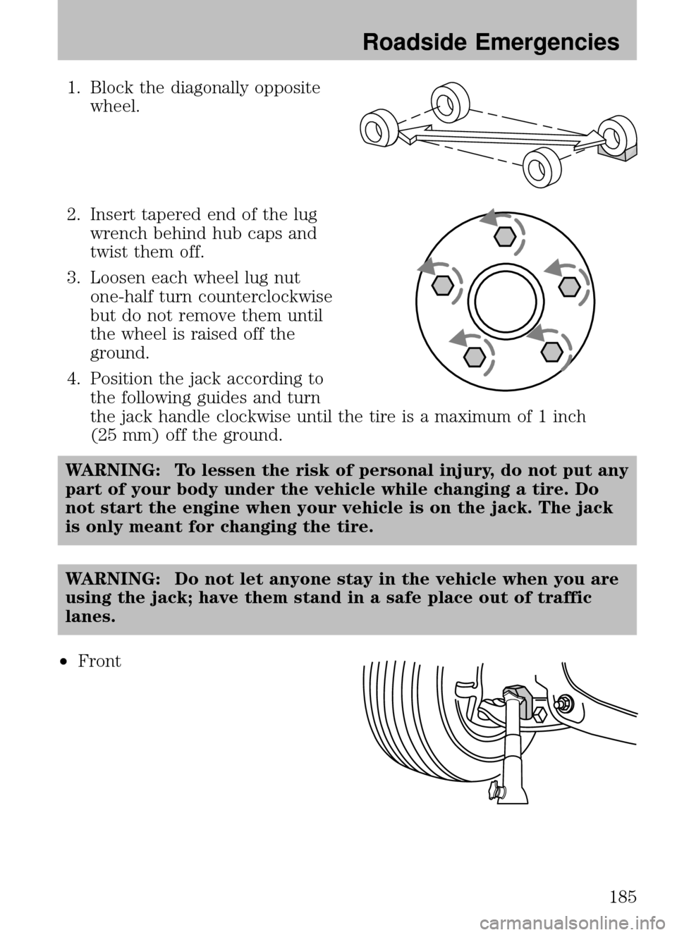 MAZDA MODEL B2300 TRUCK 2008  Owners Manual (in English) 1. Block the diagonally oppositewheel.
2. Insert tapered end of the lug wrench behind hub caps and
twist them off.
3. Loosen each wheel lug nut one-half turn counterclockwise
but do not remove them un