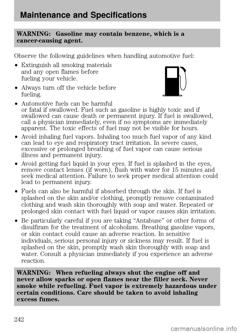 MAZDA MODEL B2300 TRUCK 2008 Owners Manual (in English) WARNING: Gasoline may contain benzene, which is a
cancer-causing agent.
Observe the following guidelines when handling automotive fuel:
• Extinguish all smoking materials
and any open flames before
MAZDA MODEL B2300 TRUCK 2008 Owners Manual (in English) WARNING: Gasoline may contain benzene, which is a
cancer-causing agent.
Observe the following guidelines when handling automotive fuel:
• Extinguish all smoking materials
and any open flames before