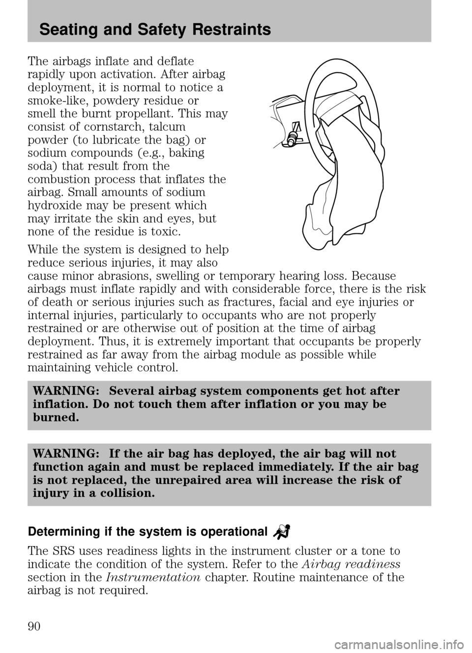 MAZDA MODEL B2300 TRUCK 2008 Owners Manual (in English) The airbags inflate and deflate
rapidly upon activation. After airbag
deployment, it is normal to notice a
smoke-like, powdery residue or
smell the burnt propellant. This may
consist of cornstarch, ta MAZDA MODEL B2300 TRUCK 2008 Owners Manual (in English) The airbags inflate and deflate
rapidly upon activation. After airbag
deployment, it is normal to notice a
smoke-like, powdery residue or
smell the burnt propellant. This may
consist of cornstarch, ta
