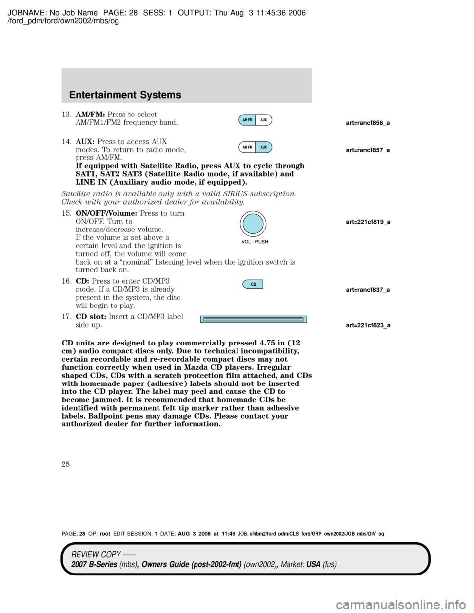 MAZDA MODEL B4000 TRUCK 2007  Owners Manual (in English) JOBNAME: No Job Name PAGE: 28 SESS: 1 OUTPUT: Thu Aug 3 11:45:36 2006
/ford_pdm/ford/own2002/mbs/og
13.AM/FM:Press to select
AM/FM1/FM2 frequency band.
14.AUX:Press to access AUX
modes. To return to r