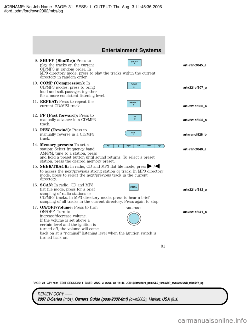 MAZDA MODEL B4000 TRUCK 2007  Owners Manual (in English) JOBNAME: No Job Name PAGE: 31 SESS: 1 OUTPUT: Thu Aug 3 11:45:36 2006
/ford_pdm/ford/own2002/mbs/og
9.SHUFF (Shuffle):Press to
play the tracks on the current
CD/MP3 in random order. In
MP3 directory m