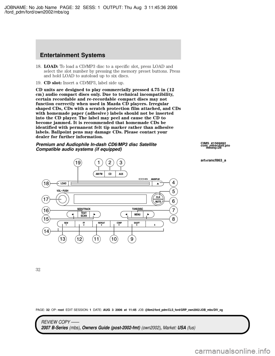 MAZDA MODEL B4000 TRUCK 2007  Owners Manual (in English) JOBNAME: No Job Name PAGE: 32 SESS: 1 OUTPUT: Thu Aug 3 11:45:36 2006
/ford_pdm/ford/own2002/mbs/og
18.LOAD:To load a CD/MP3 disc to a specific slot, press LOAD and
select the slot number by pressing 