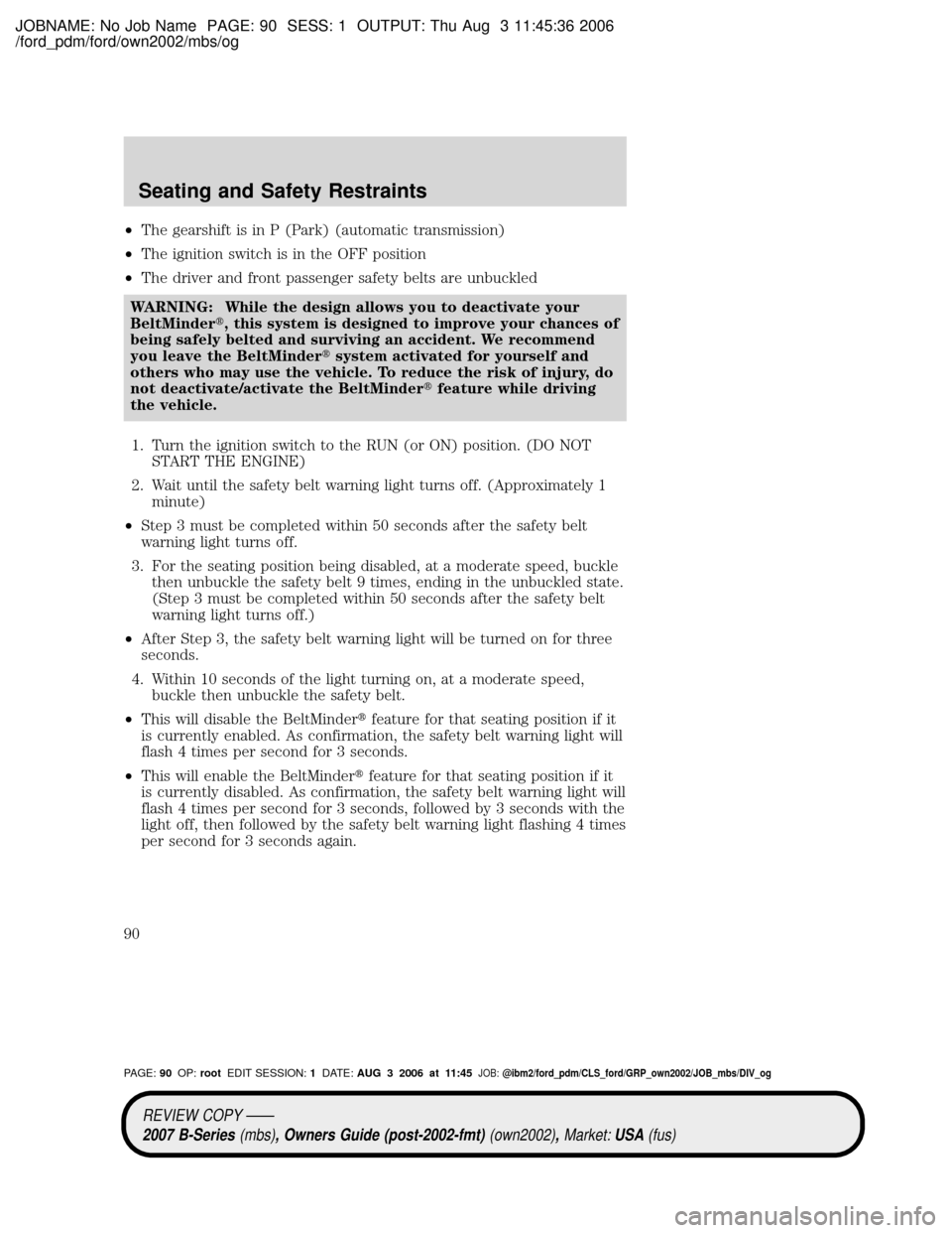 MAZDA MODEL B4000 TRUCK 2007  Owners Manual (in English) JOBNAME: No Job Name PAGE: 90 SESS: 1 OUTPUT: Thu Aug 3 11:45:36 2006
/ford_pdm/ford/own2002/mbs/og
²The gearshift is in P (Park) (automatic transmission)
²The ignition switch is in the OFF position