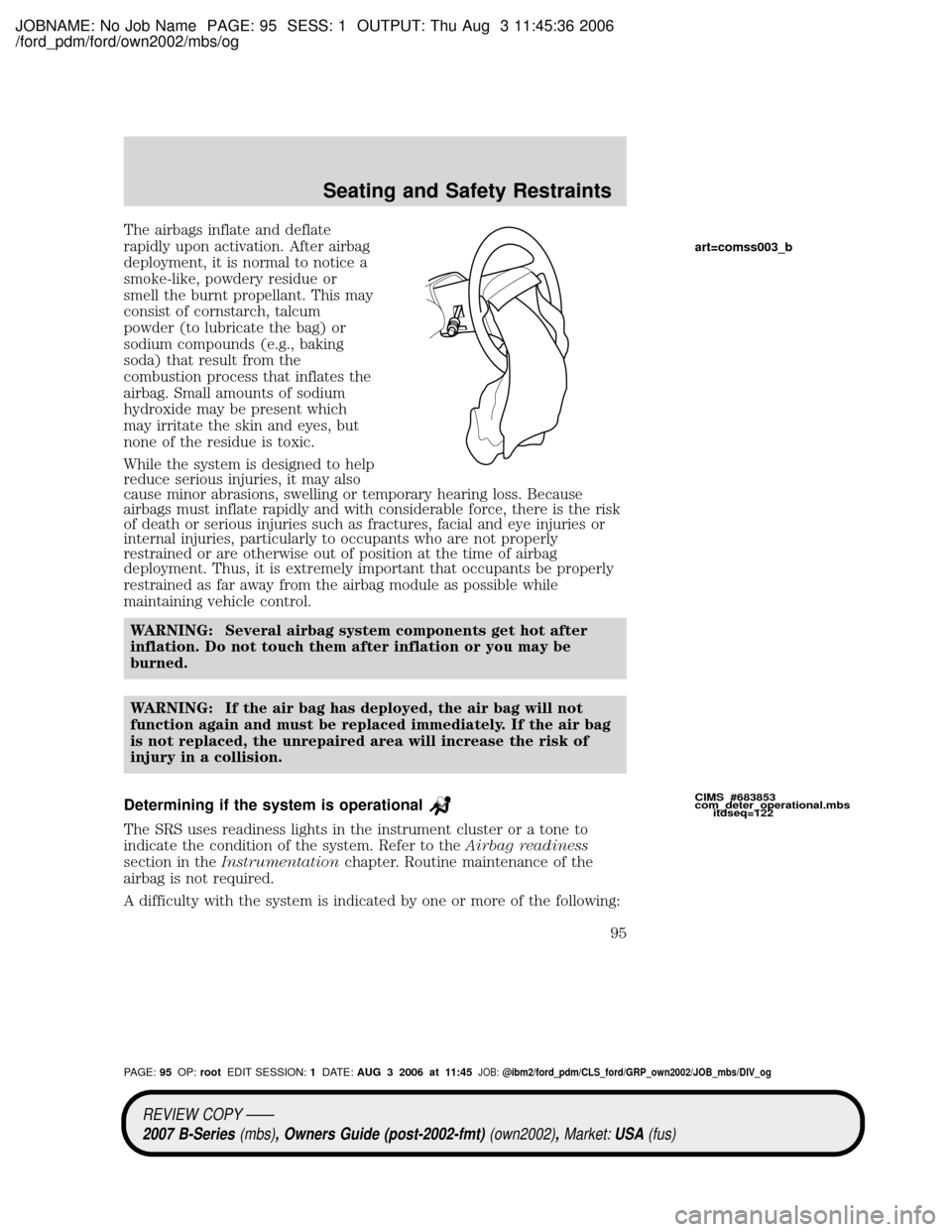 MAZDA MODEL B4000 TRUCK 2007  Owners Manual (in English) JOBNAME: No Job Name PAGE: 95 SESS: 1 OUTPUT: Thu Aug 3 11:45:36 2006
/ford_pdm/ford/own2002/mbs/og
The airbags inflate and deflate
rapidly upon activation. After airbag
deployment, it is normal to no