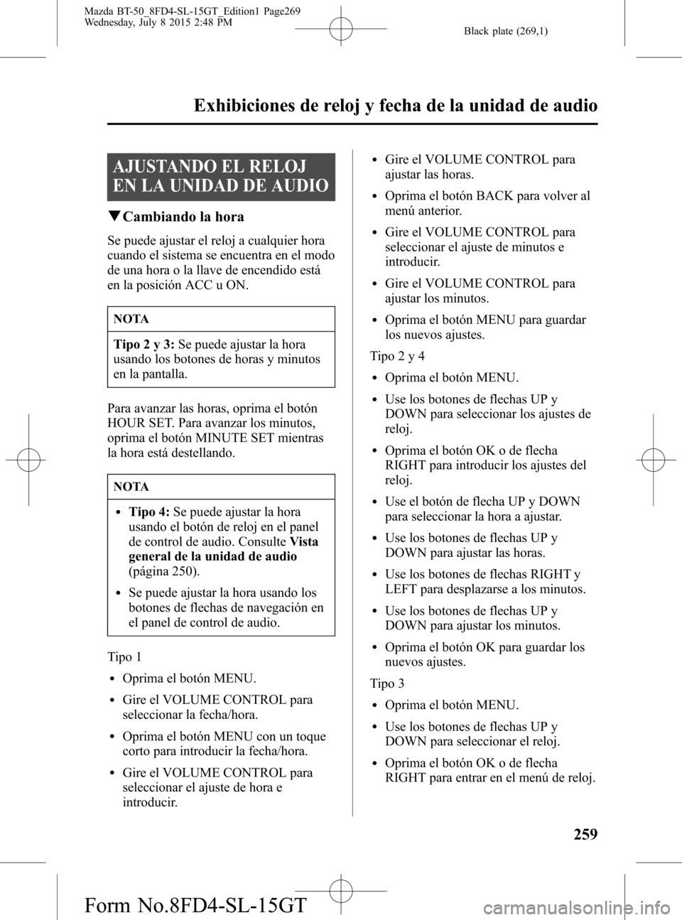 MAZDA MODEL BT-50 2016  Manual del propietario (in Spanish) Black plate (269,1)
AJUSTANDO EL RELOJ
EN LA UNIDAD DE AUDIO
qCambiando la hora
Se puede ajustar el reloj a cualquier hora
cuando el sistema se encuentra en el modo
de una hora o la llave de encendido