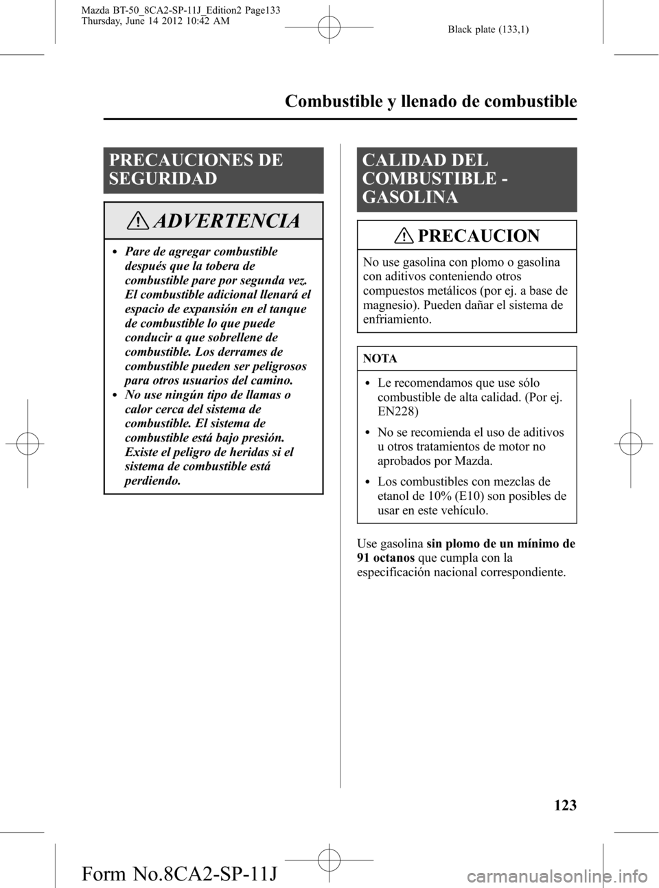 MAZDA MODEL BT-50 2015 Manual del propietario (in Spanish) Black plate (133,1)
PRECAUCIONES DE
SEGURIDAD
ADVERTENCIA
lPare de agregar combustible
después que la tobera de
combustible pare por segunda vez.
El combustible adicional llenará el
espacio de expan MAZDA MODEL BT-50 2015 Manual del propietario (in Spanish) Black plate (133,1)
PRECAUCIONES DE
SEGURIDAD
ADVERTENCIA
lPare de agregar combustible
después que la tobera de
combustible pare por segunda vez.
El combustible adicional llenará el
espacio de expan