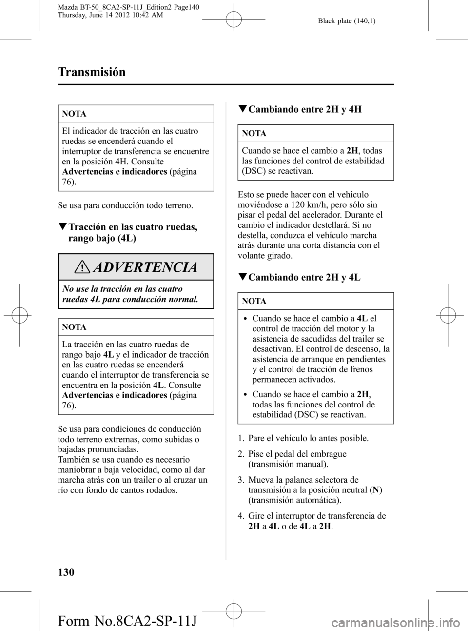 MAZDA MODEL BT-50 2015 Manual del propietario (in Spanish) Black plate (140,1)
NOTA
El indicador de tracción en las cuatro
ruedas se encenderá cuando el
interruptor de transferencia se encuentre
en la posición 4H. Consulte
Advertencias e indicadores(págin MAZDA MODEL BT-50 2015 Manual del propietario (in Spanish) Black plate (140,1)
NOTA
El indicador de tracción en las cuatro
ruedas se encenderá cuando el
interruptor de transferencia se encuentre
en la posición 4H. Consulte
Advertencias e indicadores(págin