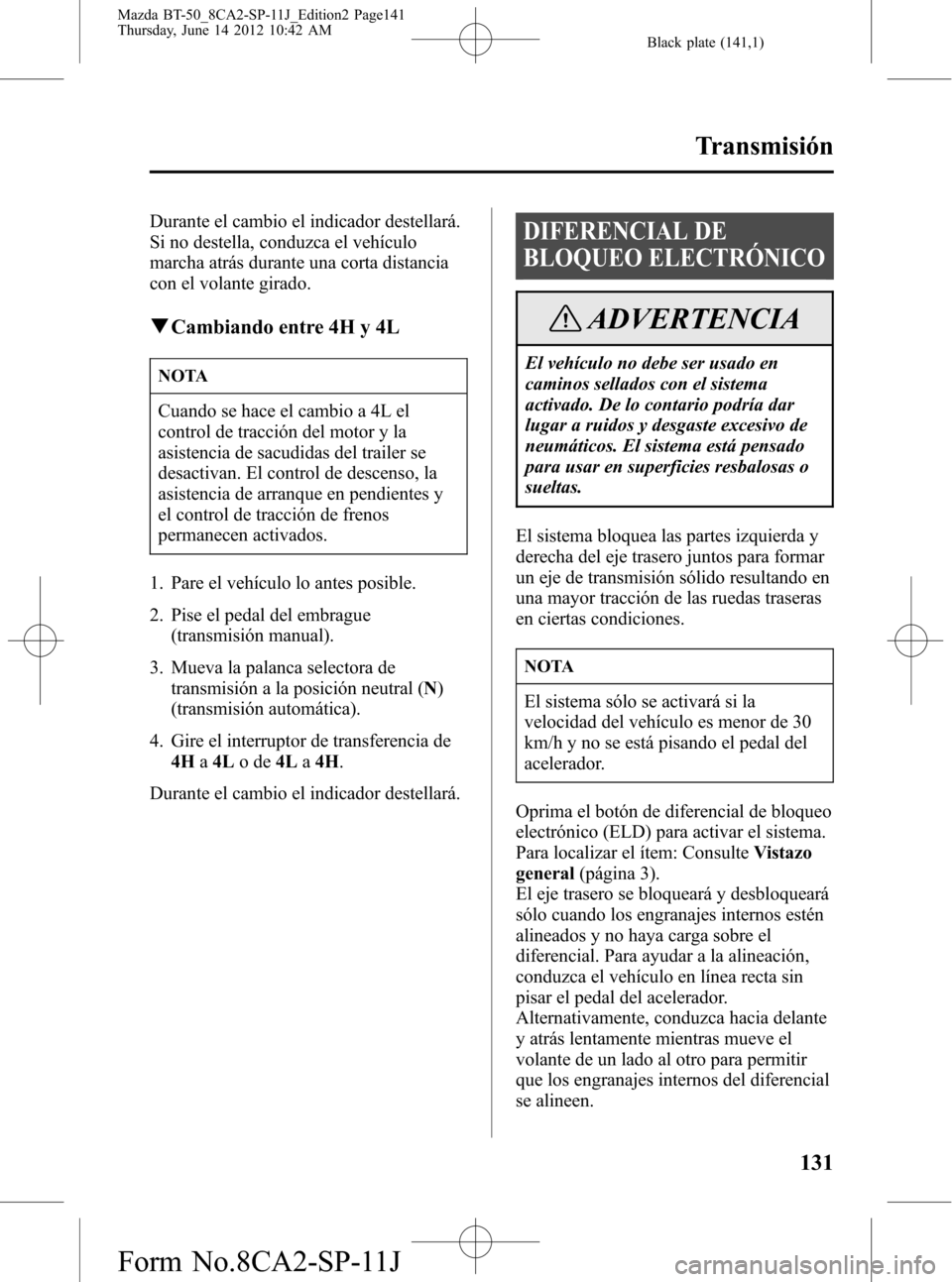 MAZDA MODEL BT-50 2015 Manual del propietario (in Spanish) Black plate (141,1)
Durante el cambio el indicador destellará.
Si no destella, conduzca el vehículo
marcha atrás durante una corta distancia
con el volante girado.
qCambiando entre 4H y 4L
NOTA
Cua MAZDA MODEL BT-50 2015 Manual del propietario (in Spanish) Black plate (141,1)
Durante el cambio el indicador destellará.
Si no destella, conduzca el vehículo
marcha atrás durante una corta distancia
con el volante girado.
qCambiando entre 4H y 4L
NOTA
Cua