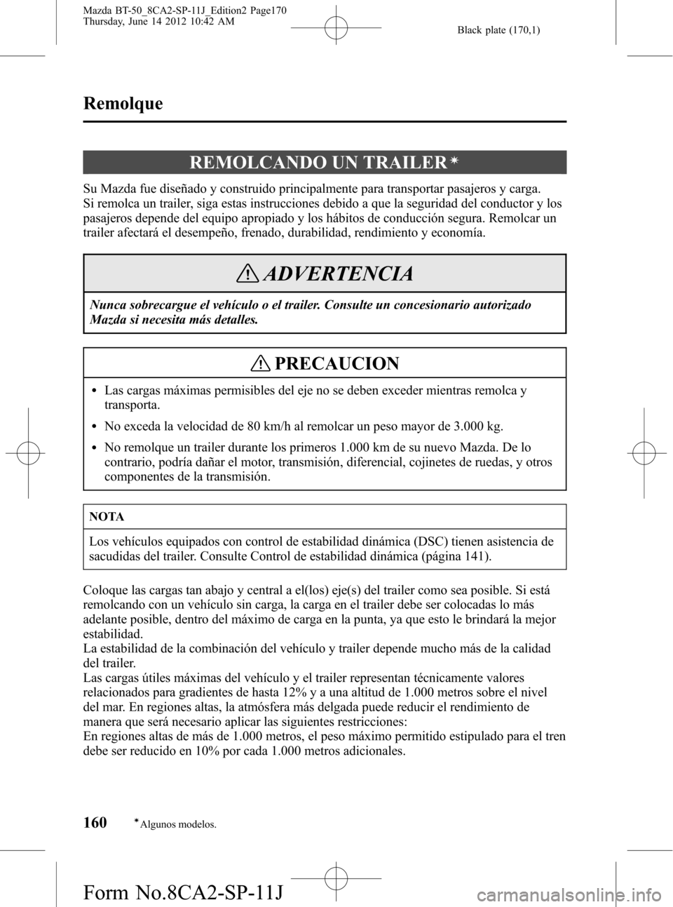 MAZDA MODEL BT-50 2015 Manual del propietario (in Spanish) Black plate (170,1)
REMOLCANDO UN TRAILERí
Su Mazda fue diseñado y construido principalmente para transportar pasajeros y carga.
Si remolca un trailer, siga estas instrucciones debido a que la segur MAZDA MODEL BT-50 2015 Manual del propietario (in Spanish) Black plate (170,1)
REMOLCANDO UN TRAILERí
Su Mazda fue diseñado y construido principalmente para transportar pasajeros y carga.
Si remolca un trailer, siga estas instrucciones debido a que la segur