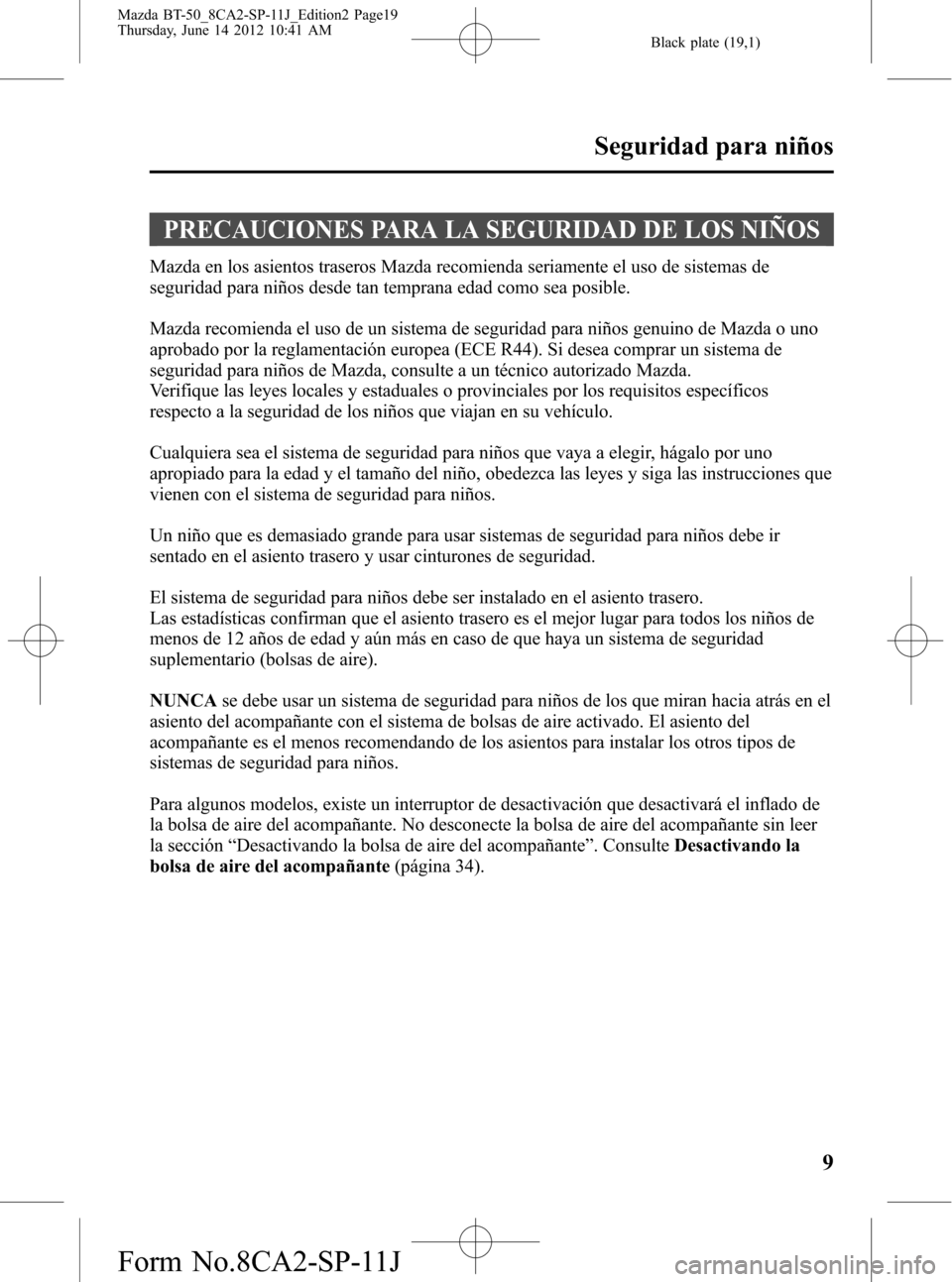 MAZDA MODEL BT-50 2015 Manual del propietario (in Spanish) Black plate (19,1)
PRECAUCIONES PARA LA SEGURIDAD DE LOS NIÑOS
Mazda en los asientos traseros Mazda recomienda seriamente el uso de sistemas de
seguridad para niños desde tan temprana edad como sea MAZDA MODEL BT-50 2015 Manual del propietario (in Spanish) Black plate (19,1)
PRECAUCIONES PARA LA SEGURIDAD DE LOS NIÑOS
Mazda en los asientos traseros Mazda recomienda seriamente el uso de sistemas de
seguridad para niños desde tan temprana edad como sea