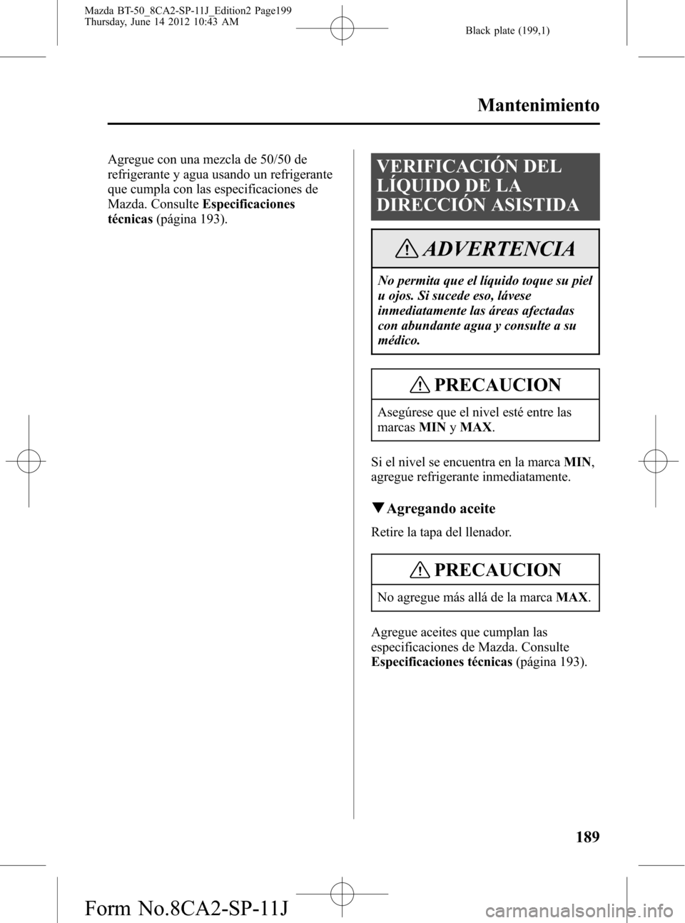 MAZDA MODEL BT-50 2015  Manual del propietario (in Spanish) Black plate (199,1)
Agregue con una mezcla de 50/50 de
refrigerante y agua usando un refrigerante
que cumpla con las especificaciones de
Mazda. ConsulteEspecificaciones
técnicas(página 193).VERIFICA
