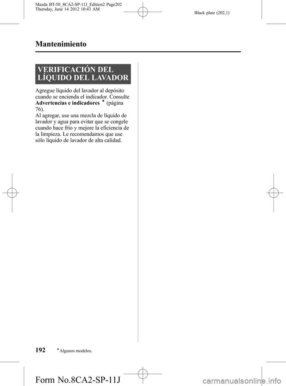 MAZDA MODEL BT-50 2015  Manual del propietario (in Spanish) Black plate (202,1)
VERIFICACIÓN DEL
LÍQUIDO DEL LAVADOR
Agregue líquido del lavador al depósito
cuando se encienda el indicador. Consulte
Advertencias e indicadores
í(página
76).
Al agregar, us