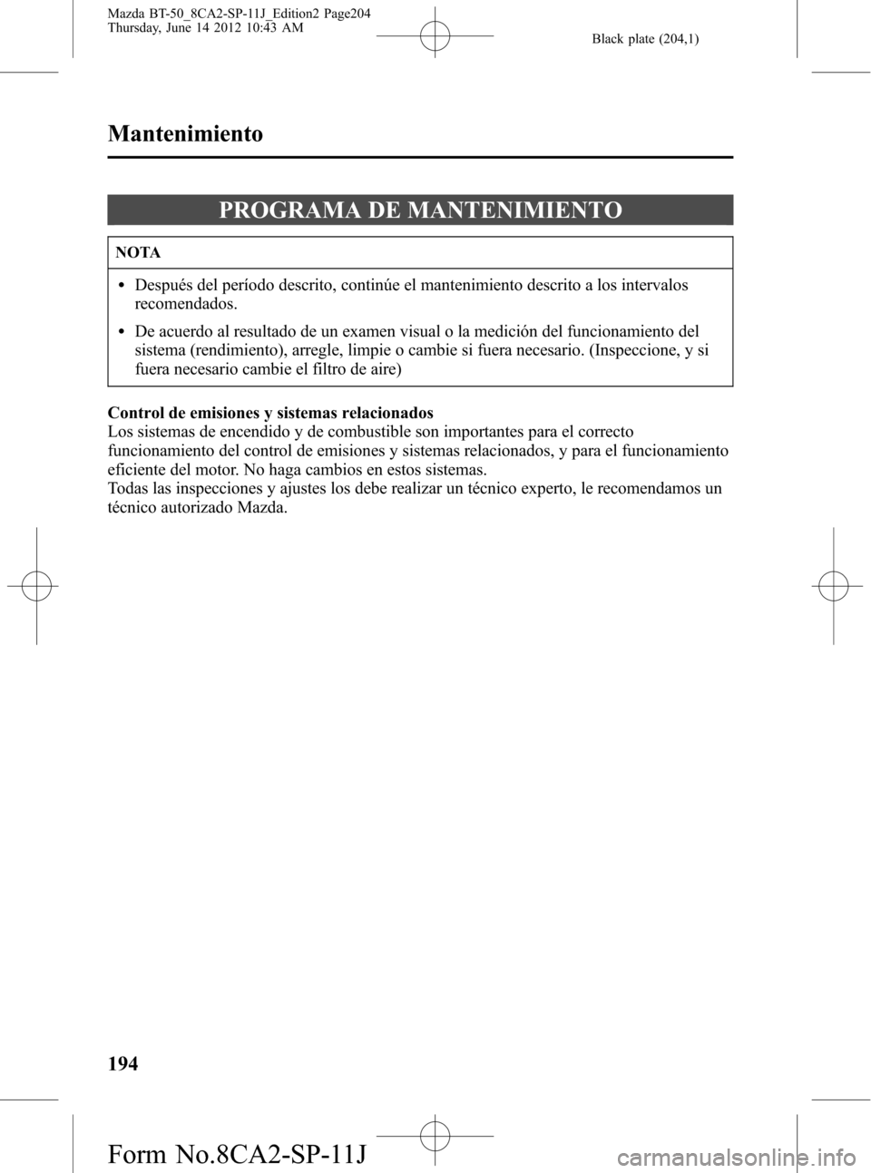 MAZDA MODEL BT-50 2015  Manual del propietario (in Spanish) Black plate (204,1)
PROGRAMA DE MANTENIMIENTO
NOTA
lDespués del período descrito, continúe el mantenimiento descrito a los intervalos
recomendados.
lDe acuerdo al resultado de un examen visual o la