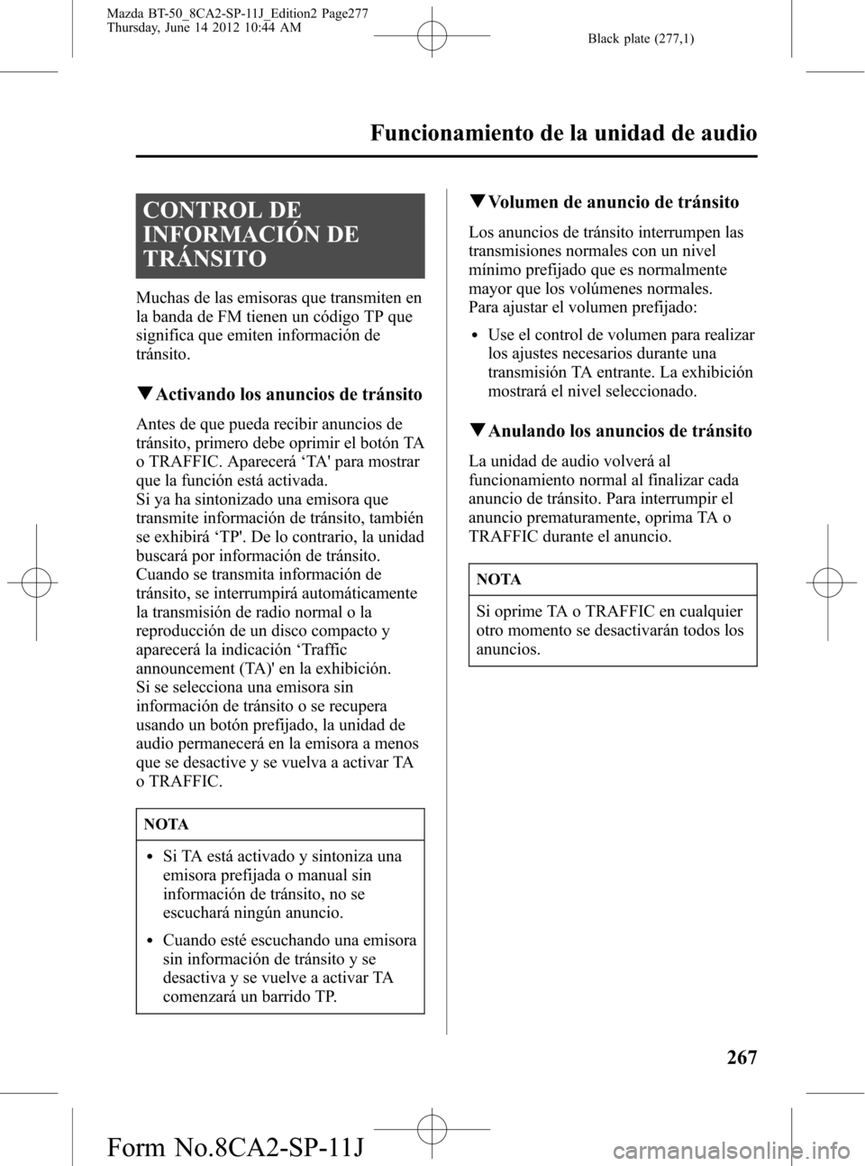 MAZDA MODEL BT-50 2015 Manual del propietario (in Spanish) Black plate (277,1)
CONTROL DE
INFORMACIÓN DE
TRÁNSITO
Muchas de las emisoras que transmiten en
la banda de FM tienen un código TP que
significa que emiten información de
tránsito.
qActivando los MAZDA MODEL BT-50 2015 Manual del propietario (in Spanish) Black plate (277,1)
CONTROL DE
INFORMACIÓN DE
TRÁNSITO
Muchas de las emisoras que transmiten en
la banda de FM tienen un código TP que
significa que emiten información de
tránsito.
qActivando los