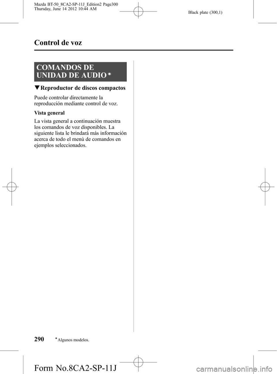 MAZDA MODEL BT-50 2015  Manual del propietario (in Spanish) Black plate (300,1)
COMANDOS DE
UNIDAD DE AUDIO
í
qReproductor de discos compactos
Puede controlar directamente la
reproducción mediante control de voz.
Vista general
La vista general a continuació